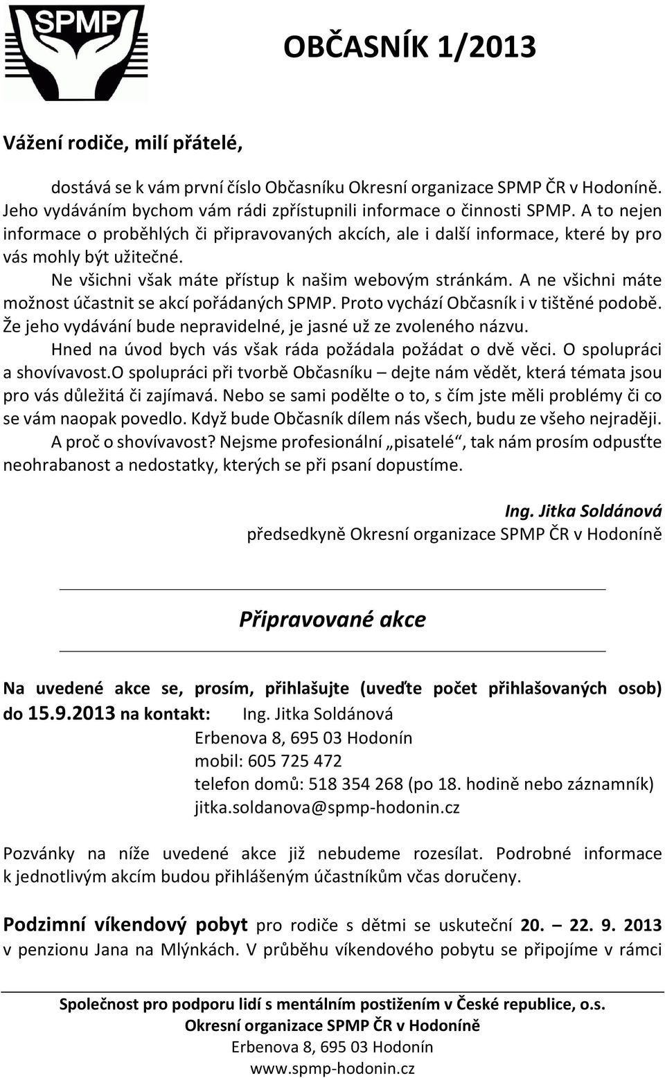 A ne všichni máte možnost účastnit se akcí pořádaných SPMP. Proto vychází Občasník i v tištěné podobě. Že jeho vydávání bude nepravidelné, je jasné už ze zvoleného názvu.