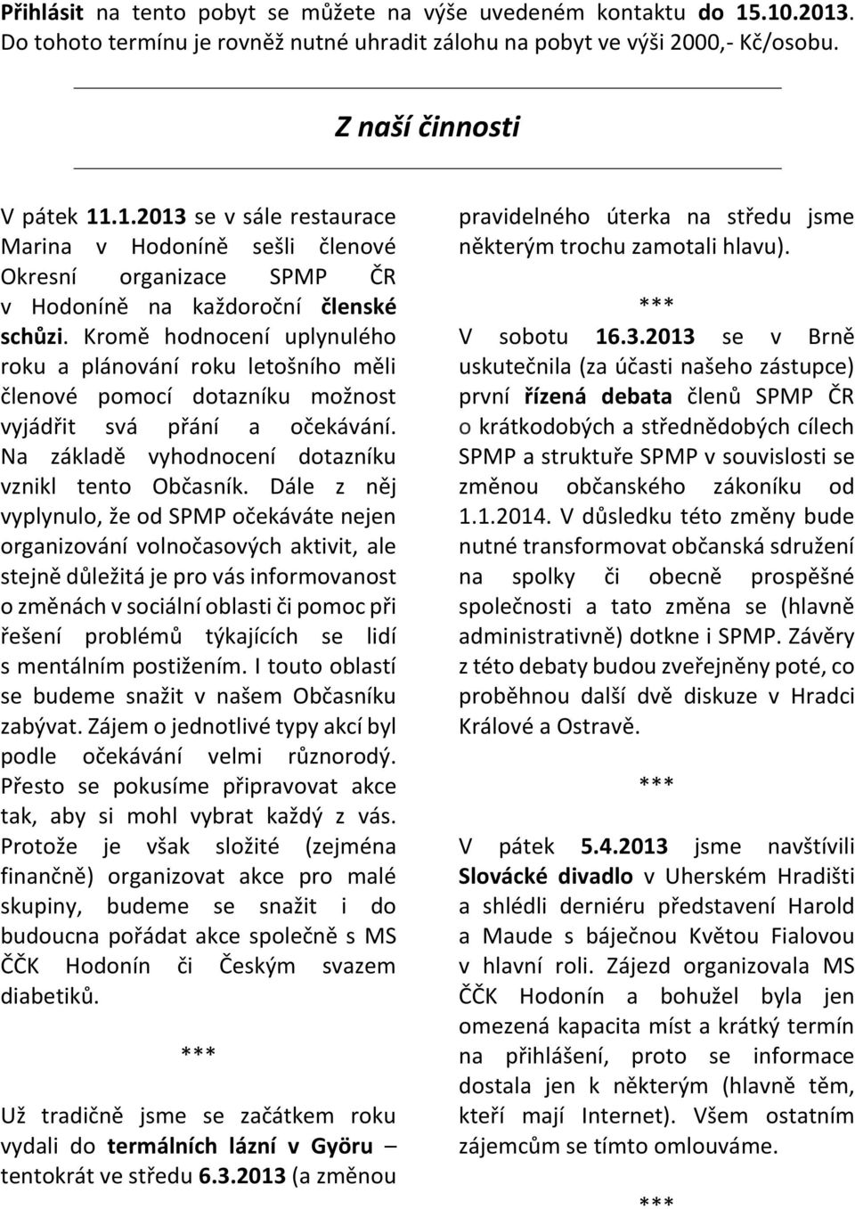 Dále z něj vyplynulo, že od SPMP očekáváte nejen organizování volnočasových aktivit, ale stejně důležitá je pro vás informovanost o změnách v sociální oblasti či pomoc při řešení problémů týkajících