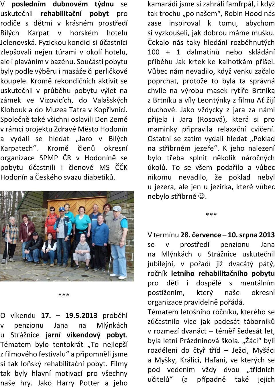 Kromě rekondičních aktivit se uskutečnil v průběhu pobytu výlet na zámek ve Vizovicích, do Valašských Klobouk a do Muzea Tatra v Kopřivnici.