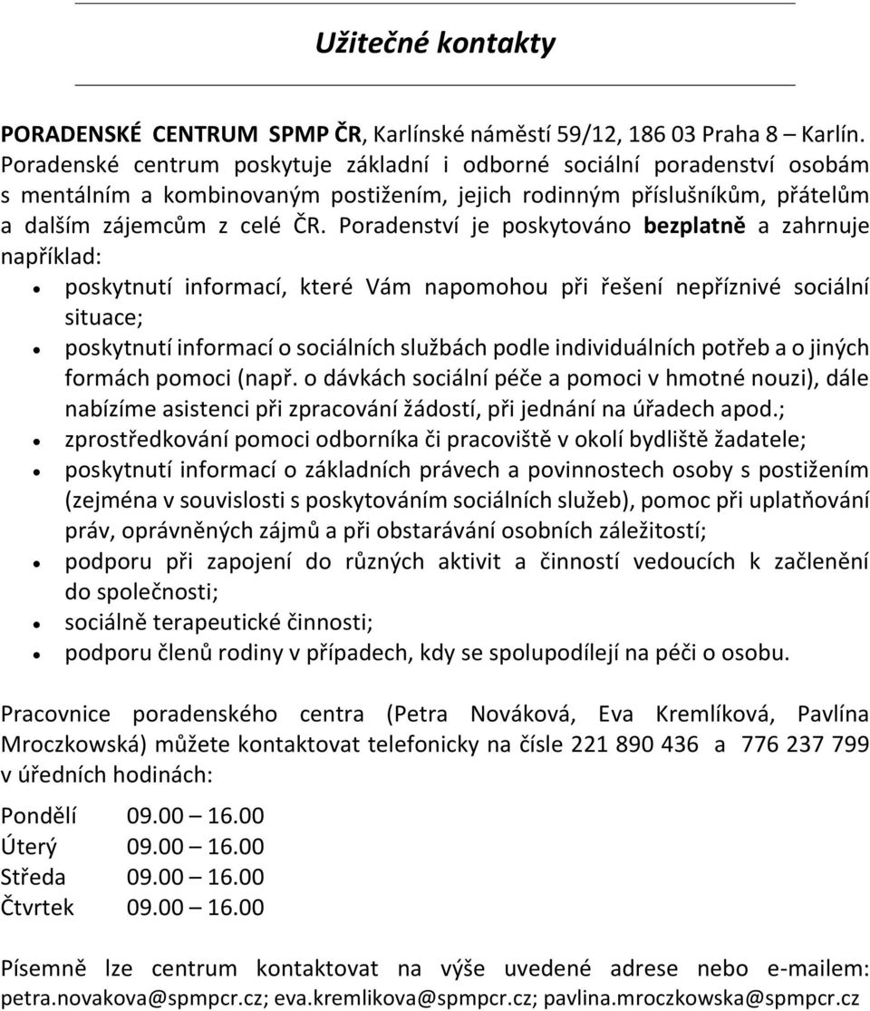 Poradenství je poskytováno bezplatně a zahrnuje například: poskytnutí informací, které Vám napomohou při řešení nepříznivé sociální situace; poskytnutí informací o sociálních službách podle