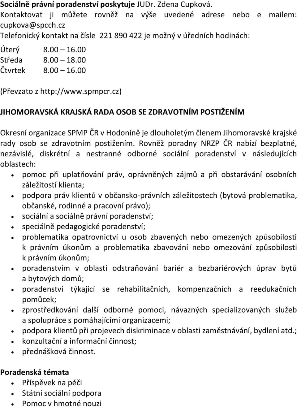 cz) JIHOMORAVSKÁ KRAJSKÁ RADA OSOB SE ZDRAVOTNÍM POSTIŽENÍM Okresní organizace SPMP ČR v Hodoníně je dlouholetým členem Jihomoravské krajské rady osob se zdravotním postižením.