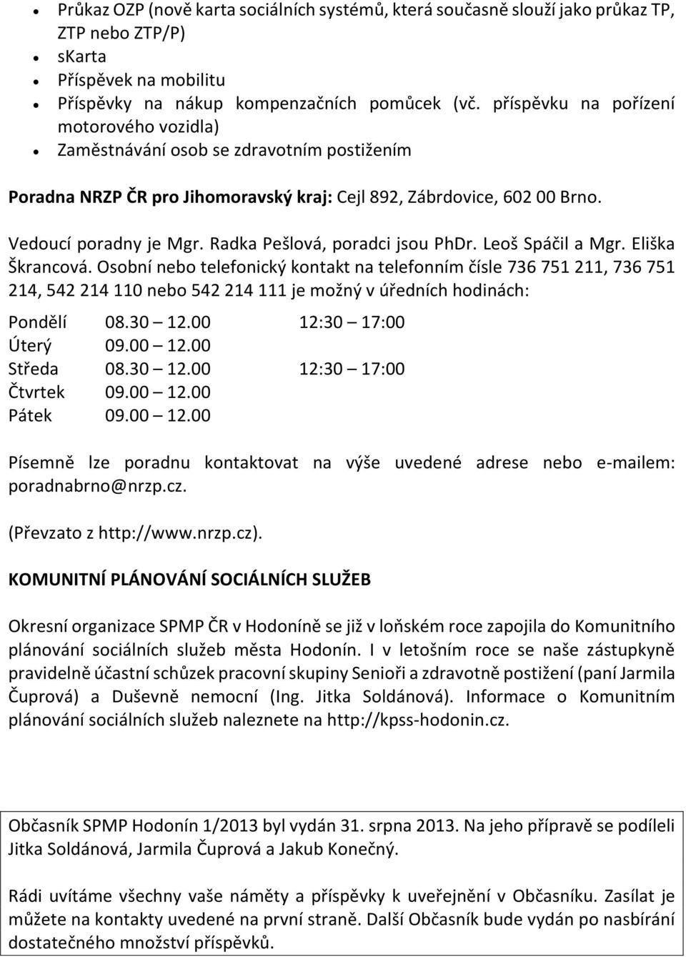 Radka Pešlová, poradci jsou PhDr. Leoš Spáčil a Mgr. Eliška Škrancová.