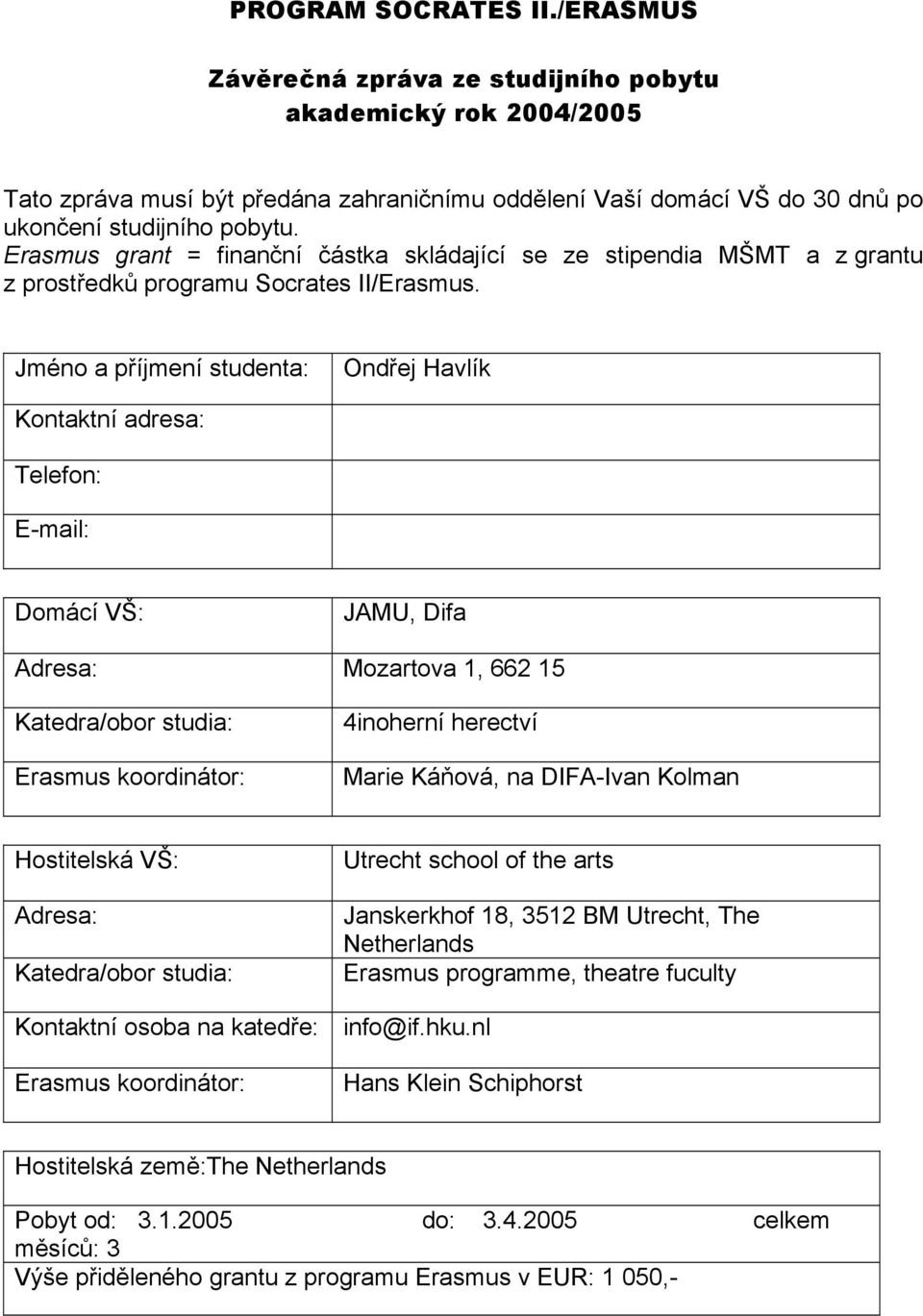 Jméno a příjmení studenta: Ondřej Havlík Kontaktní adresa: Telefon: E-mail: Domácí VŠ: JAMU, Difa Adresa: Mozartova 1, 662 15 Katedra/obor studia: Erasmus koordinátor: 4inoherní herectví Marie