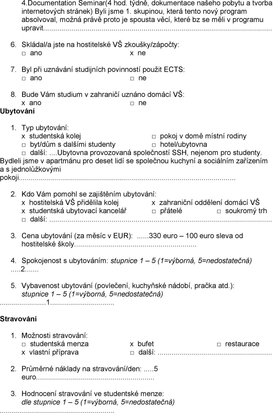 Byl při uznávání studijních povinností použit ECTS: ne 8. Bude Vám studium v zahraničí uznáno domácí VŠ: x ano ne Ubytování 1.