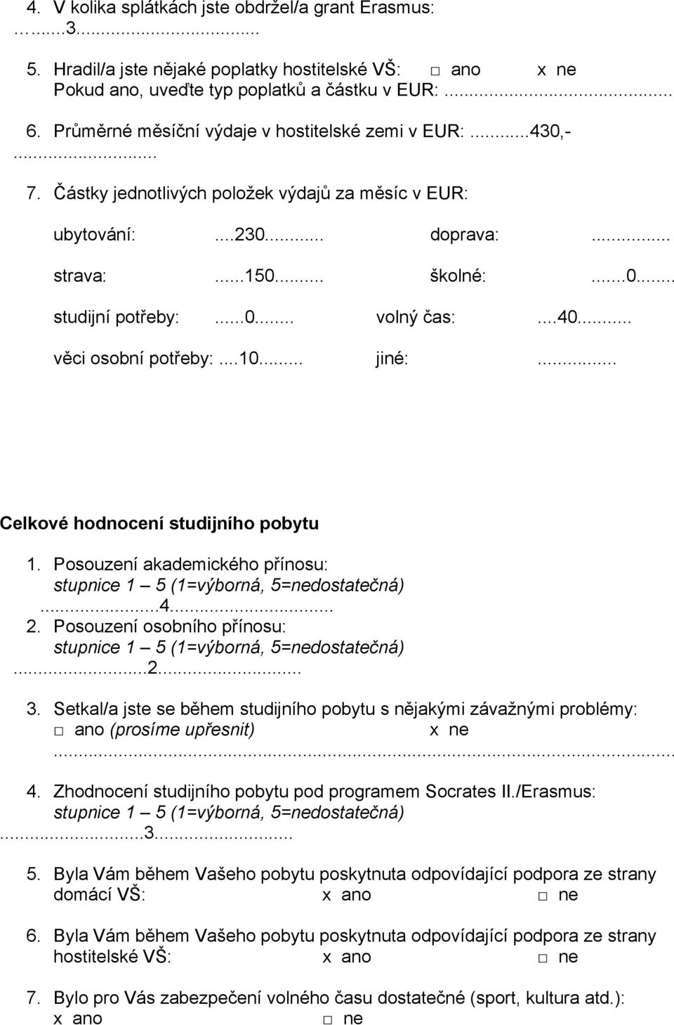 ..40... věci osobní potřeby:...10... jiné:... Celkové hodnocení studijního pobytu 1. Posouzení akademického přínosu:...4... 2. Posouzení osobního přínosu:...2... 3.