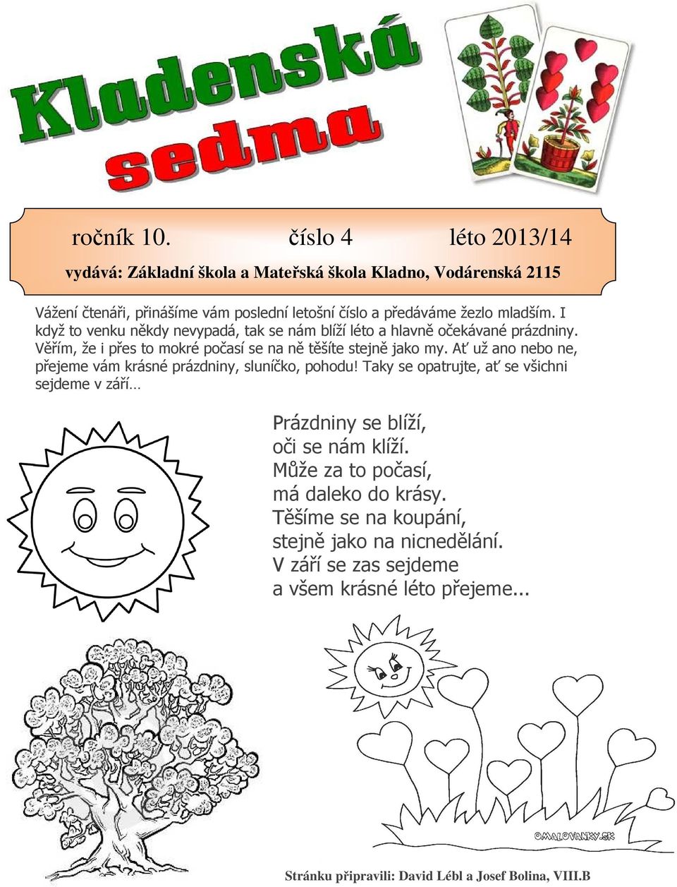 I když to venku někdy nevypadá, tak se nám blíží léto a hlavně očekávané prázdniny. Věřím, že i přes to mokré počasí se na ně těšíte stejně jako my.