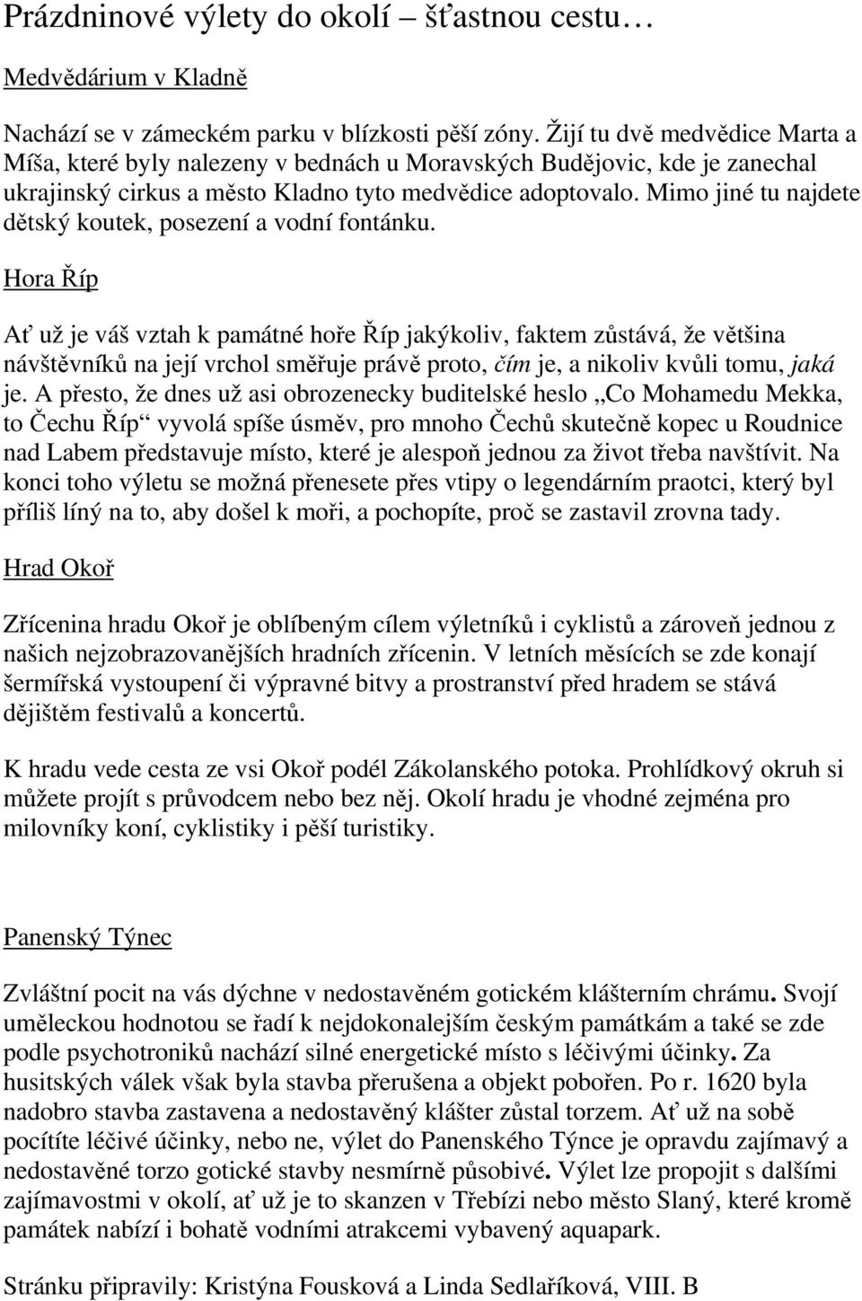 Mimo jiné tu najdete dětský koutek, posezení a vodní fontánku.