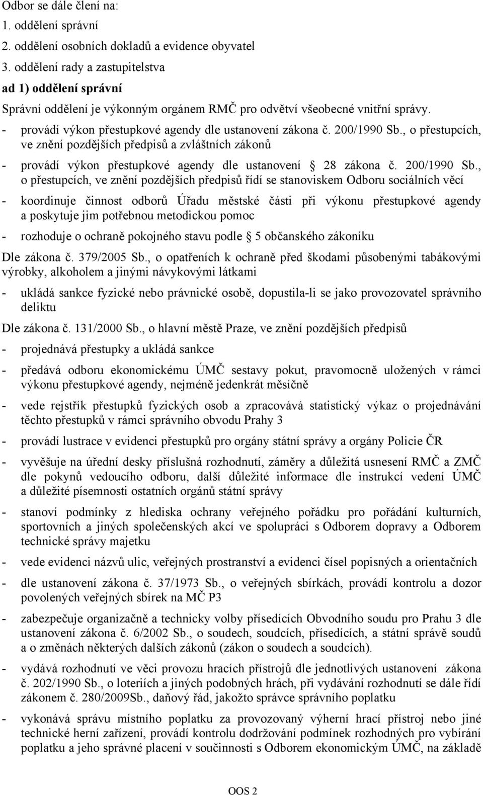 200/1990 Sb., o přestupcích, ve znění pozdějších předpisů a zvláštních zákonů - provádí výkon přestupkové agendy dle ustanovení 28 zákona č. 200/1990 Sb.