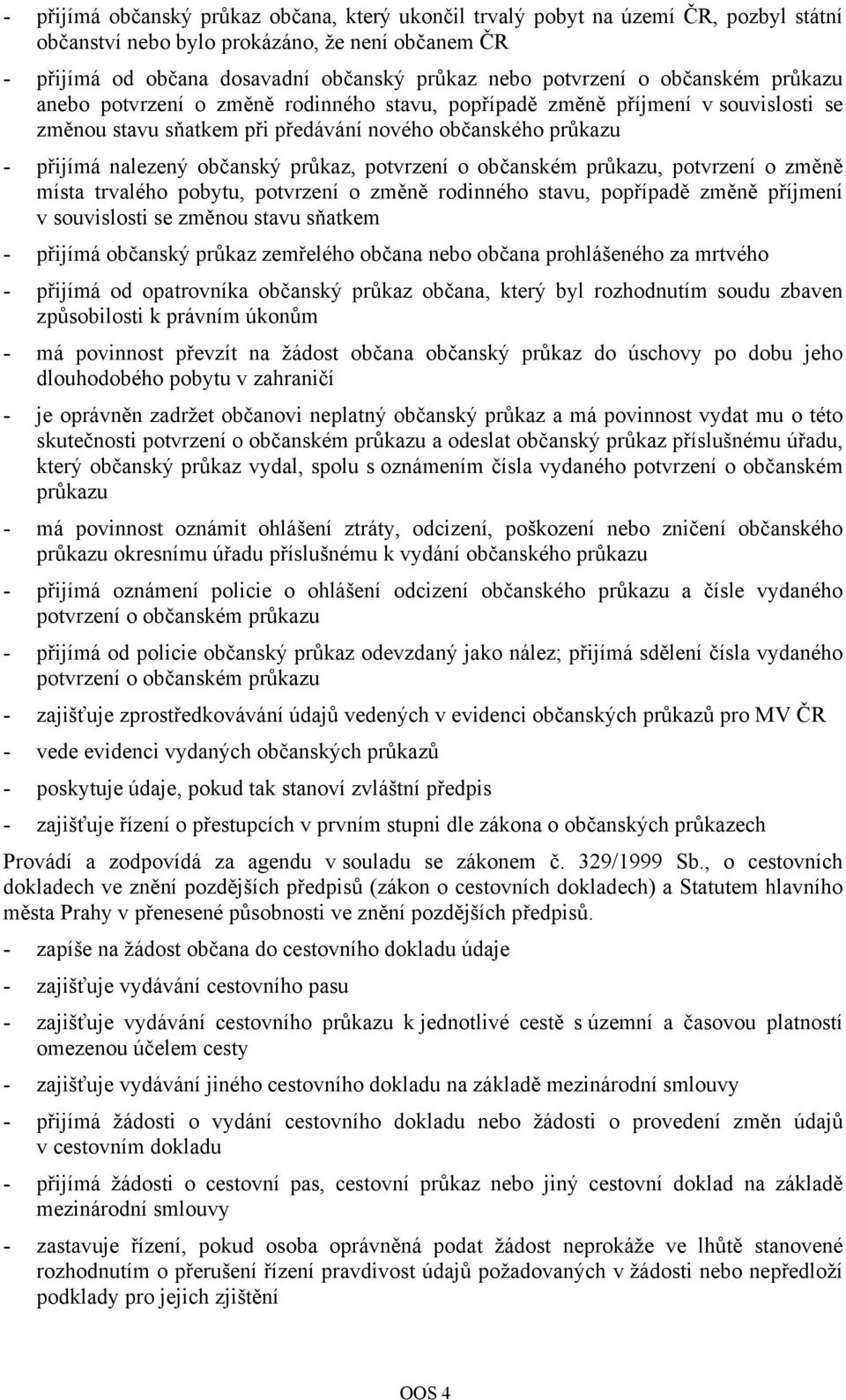 potvrzení o občanském průkazu, potvrzení o změně místa trvalého pobytu, potvrzení o změně rodinného stavu, popřípadě změně příjmení v souvislosti se změnou stavu sňatkem - přijímá občanský průkaz