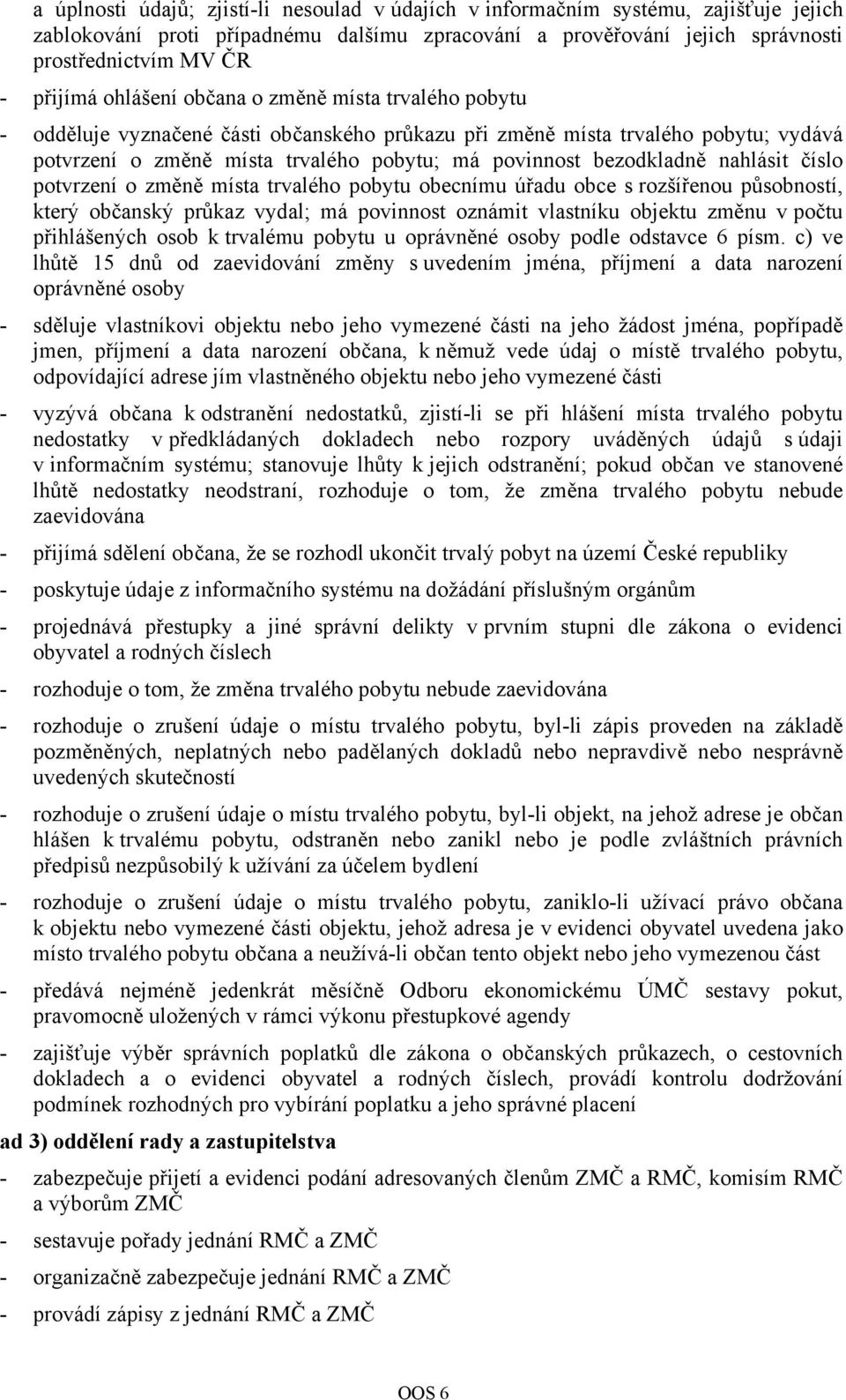 nahlásit číslo potvrzení o změně místa trvalého pobytu obecnímu úřadu obce s rozšířenou působností, který občanský průkaz vydal; má povinnost oznámit vlastníku objektu změnu v počtu přihlášených osob