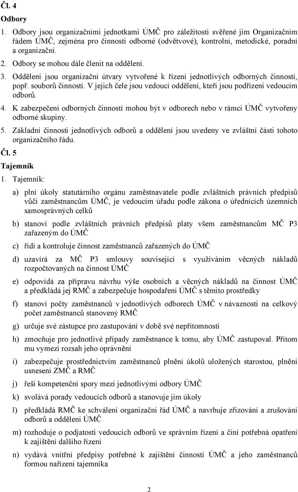 V jejich čele jsou vedoucí oddělení, kteří jsou podřízeni vedoucím odborů. 4. K zabezpečení odborných činností mohou být v odborech nebo v rámci ÚMČ vytvořeny odborné skupiny. 5.