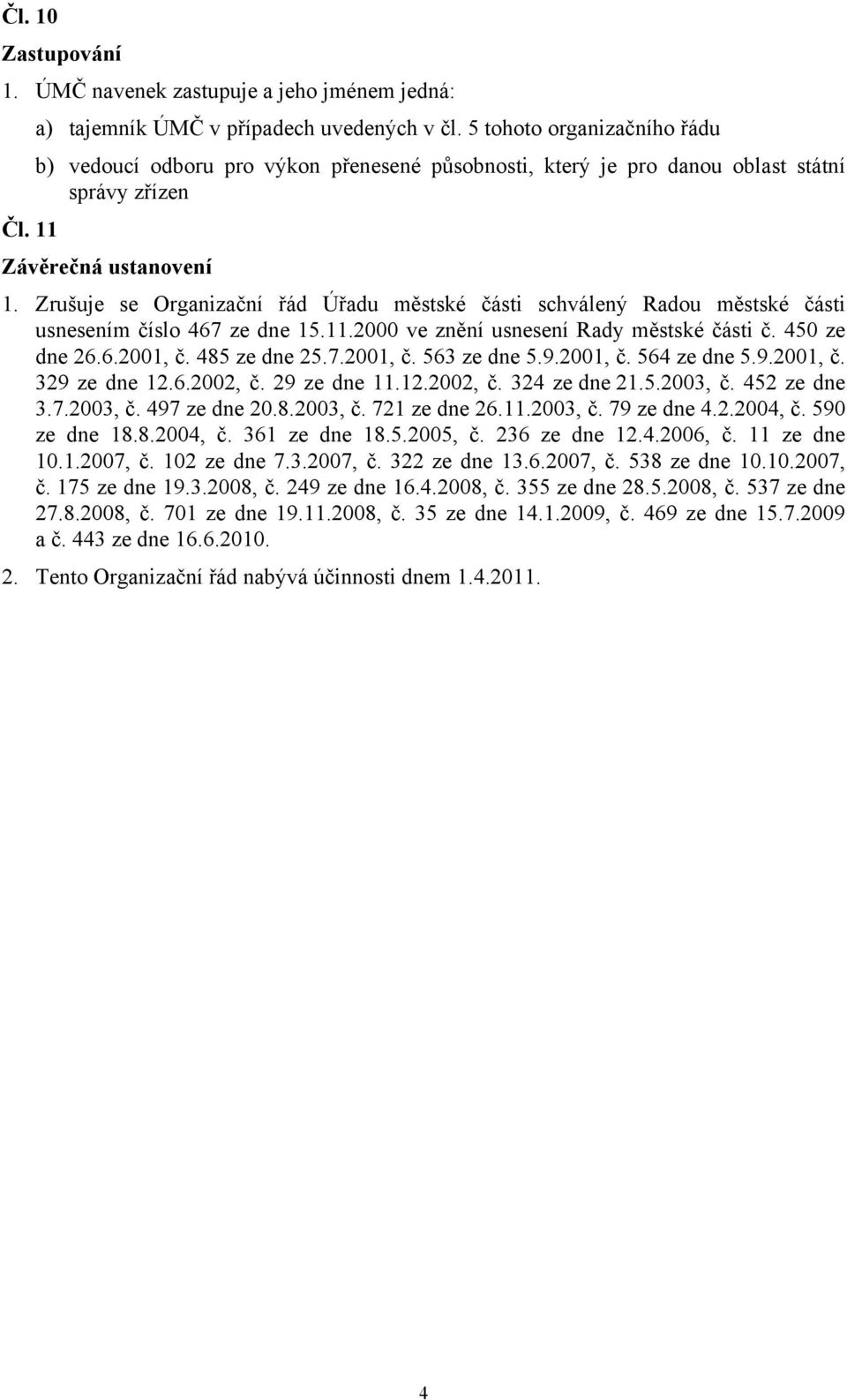 Zrušuje se Organizační řád Úřadu městské části schválený Radou městské části usnesením číslo 467 ze dne 15.11.2000 ve znění usnesení Rady městské části č. 450 ze dne 26.6.2001, č. 485 ze dne 25.7.2001, č. 563 ze dne 5.