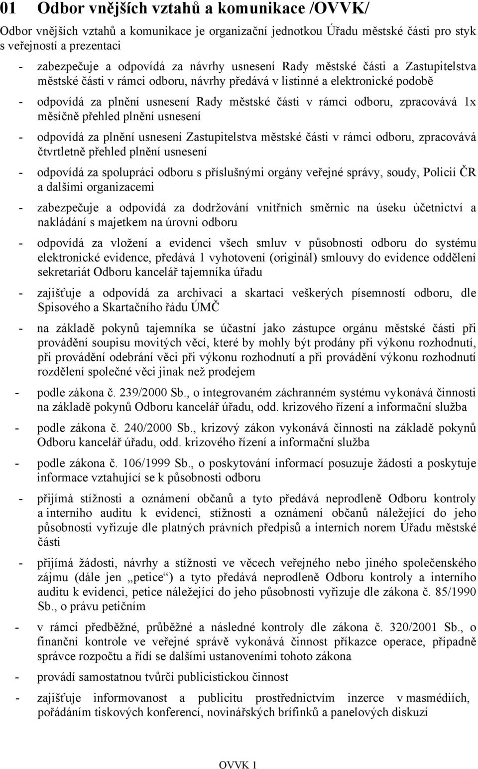 1x měsíčně přehled plnění usnesení - odpovídá za plnění usnesení Zastupitelstva městské části v rámci odboru, zpracovává čtvrtletně přehled plnění usnesení - odpovídá za spolupráci odboru s