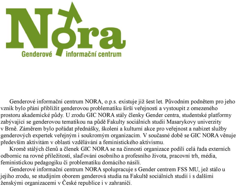 U zrodu GIC NORA stály členky Gender centra, studentské platformy zabývající se genderovou tematikou na půdě Fakulty sociálních studií Masarykovy univerzity v Brně.