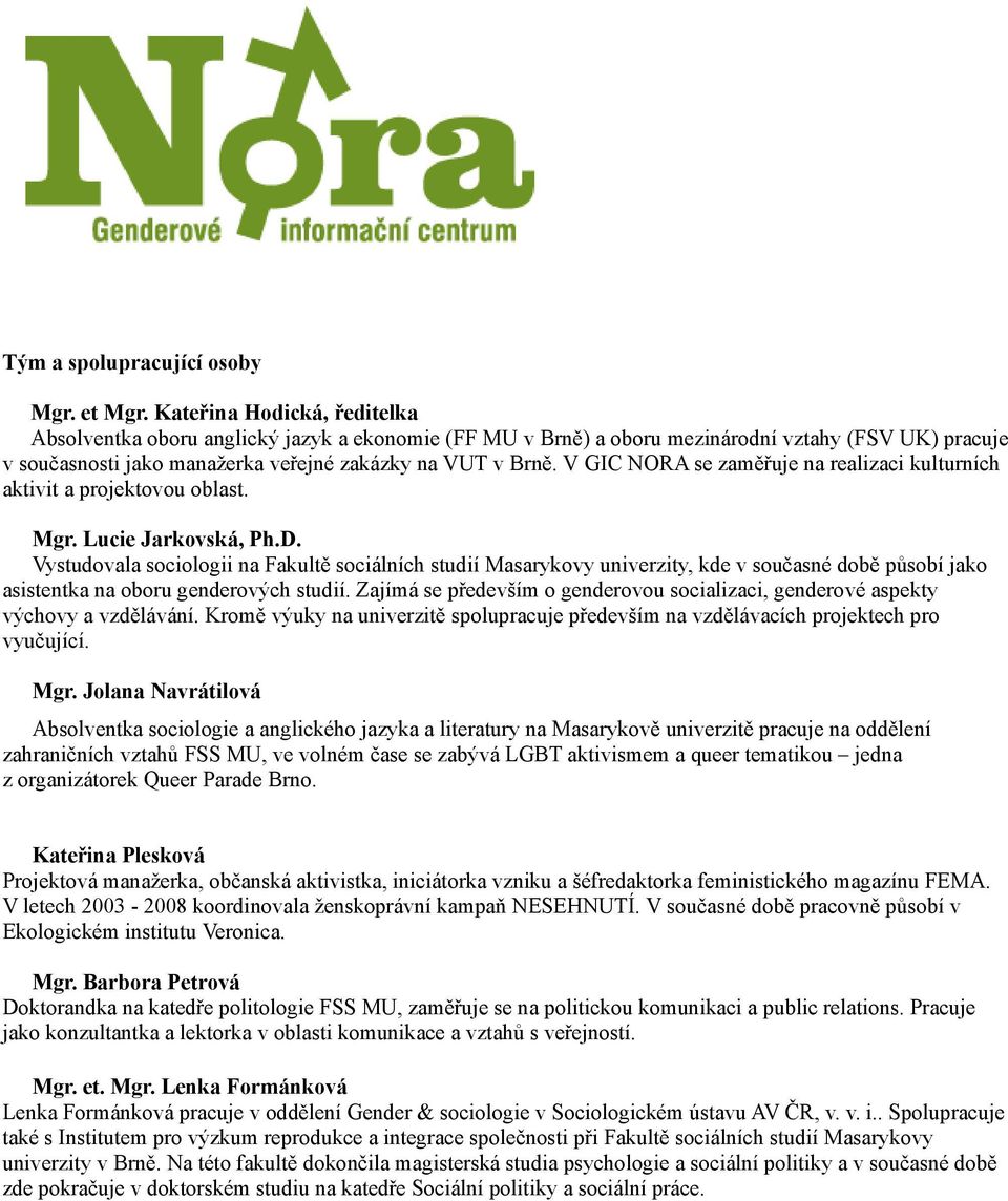 V GIC NORA se zaměřuje na realizaci kulturních aktivit a projektovou oblast. Mgr. Lucie Jarkovská, Ph.D.