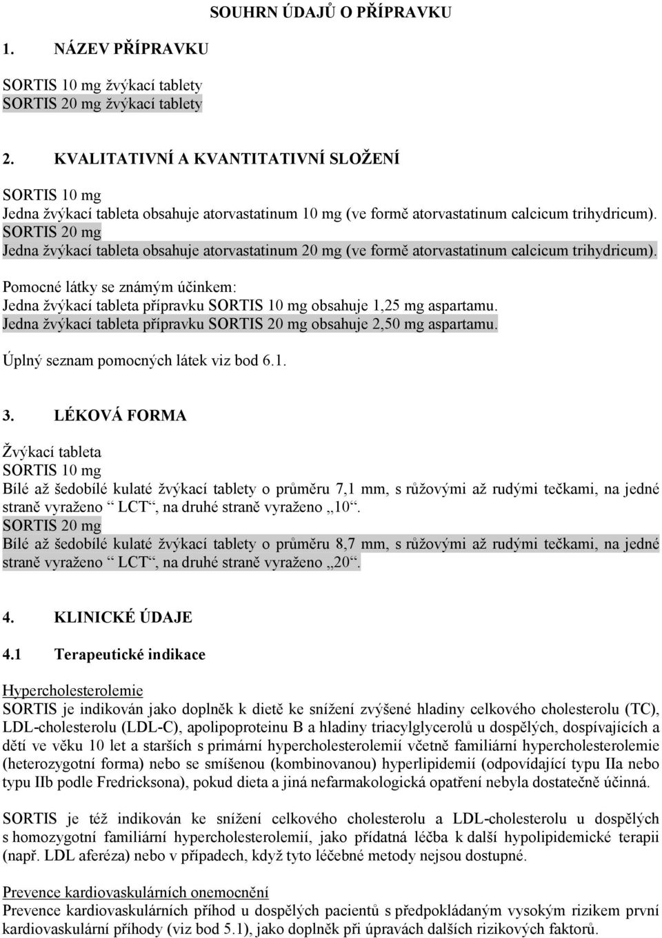 SORTIS 20 mg Jedna žvýkací tableta obsahuje atorvastatinum 20 mg (ve formě atorvastatinum calcicum trihydricum).