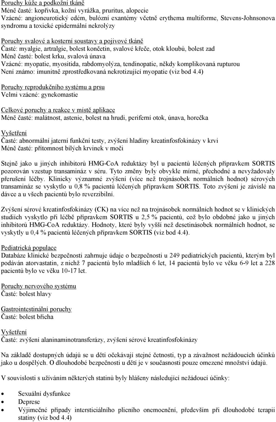 Vzácné: myopatie, myositida, rabdomyolýza, tendinopatie, někdy komplikovaná rupturou Není známo: imunitně zprostředkovaná nekrotizující myopatie (viz bod 4.