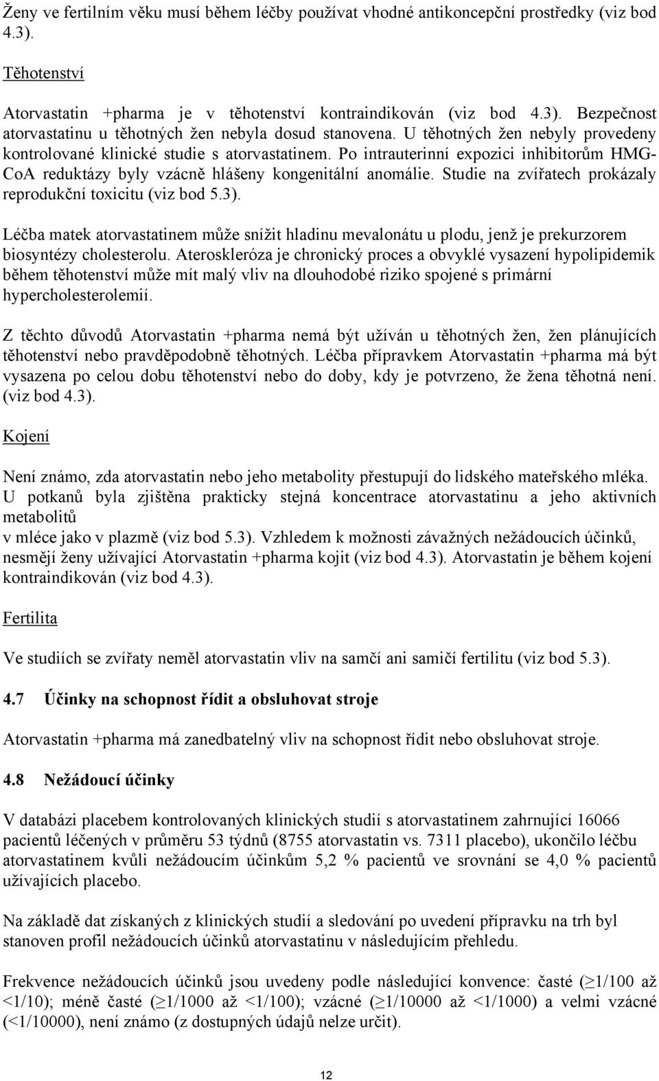 Studie na zvířatech prokázaly reprodukční toxicitu (viz bod 5.3). Léčba matek atorvastatinem může snížit hladinu mevalonátu u plodu, jenž je prekurzorem biosyntézy cholesterolu.