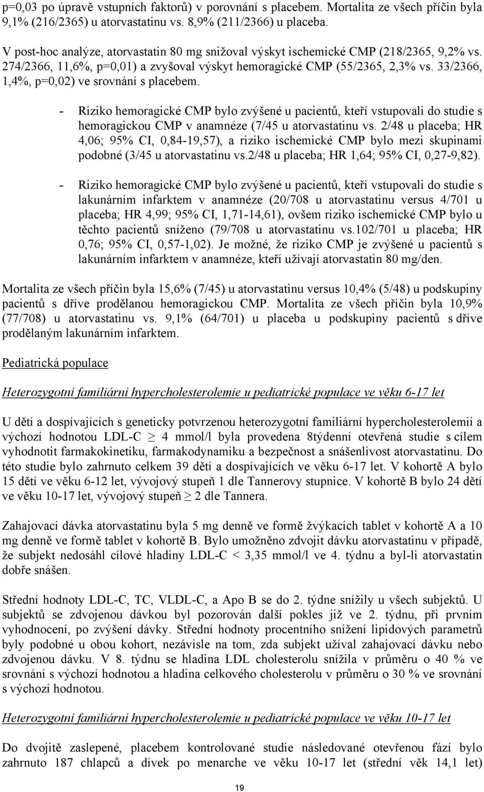 33/2366, 1,4%, p=0,02) ve srovnání s placebem. - Riziko hemoragické CMP bylo zvýšené u pacientů, kteří vstupovali do studie s hemoragickou CMP v anamnéze (7/45 u atorvastatinu vs.