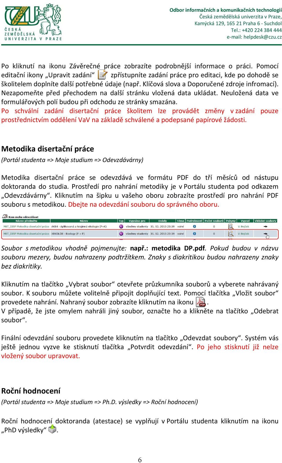 Nezapomeňte před přechodem na další stránku vložená data ukládat. Neuložená data ve formulářových polí budou při odchodu ze stránky smazána.