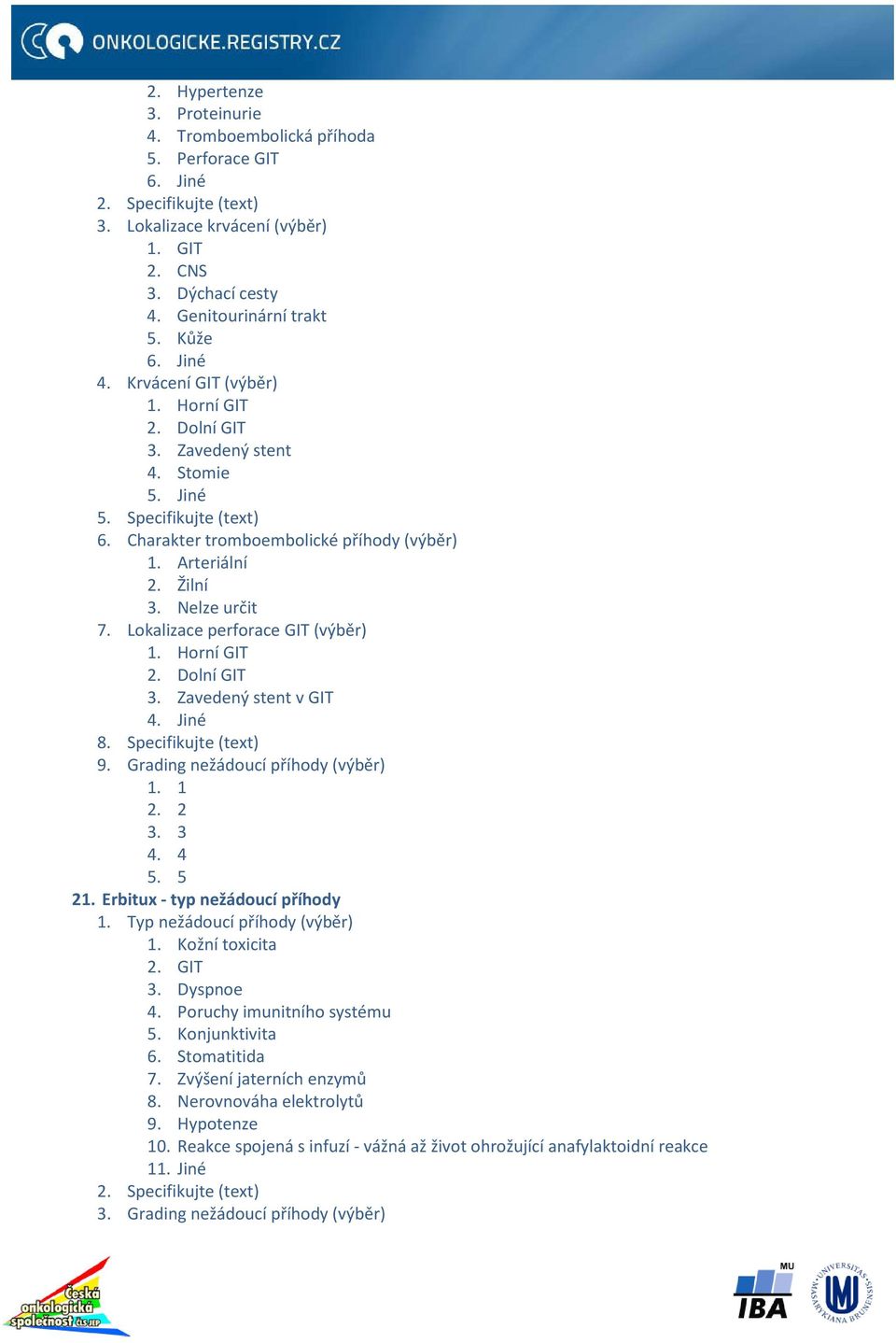 Lokalizace perforace GIT (výběr) 1. Horní GIT 2. Dolní GIT 3. Zavedený stent v GIT 4. Jiné 8. Specifikujte (text) 9. Grading nežádoucí příhody (výběr) 1. 1 2. 2 3. 3 4. 4 5. 5 21.