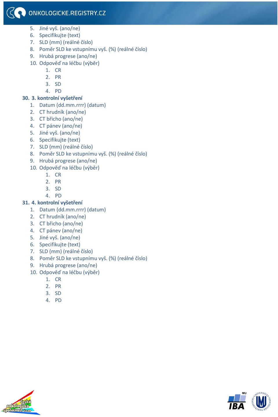 Hrubá progrese (ano/ne) 10. Odpověď na léčbu (výběr) 1. CR 2. PR 3. SD 4. PD 31. 4. kontrolní vyšetření 1.  Hrubá progrese (ano/ne) 10. Odpověď na léčbu (výběr) 1. CR 2. PR 3. SD 4. PD