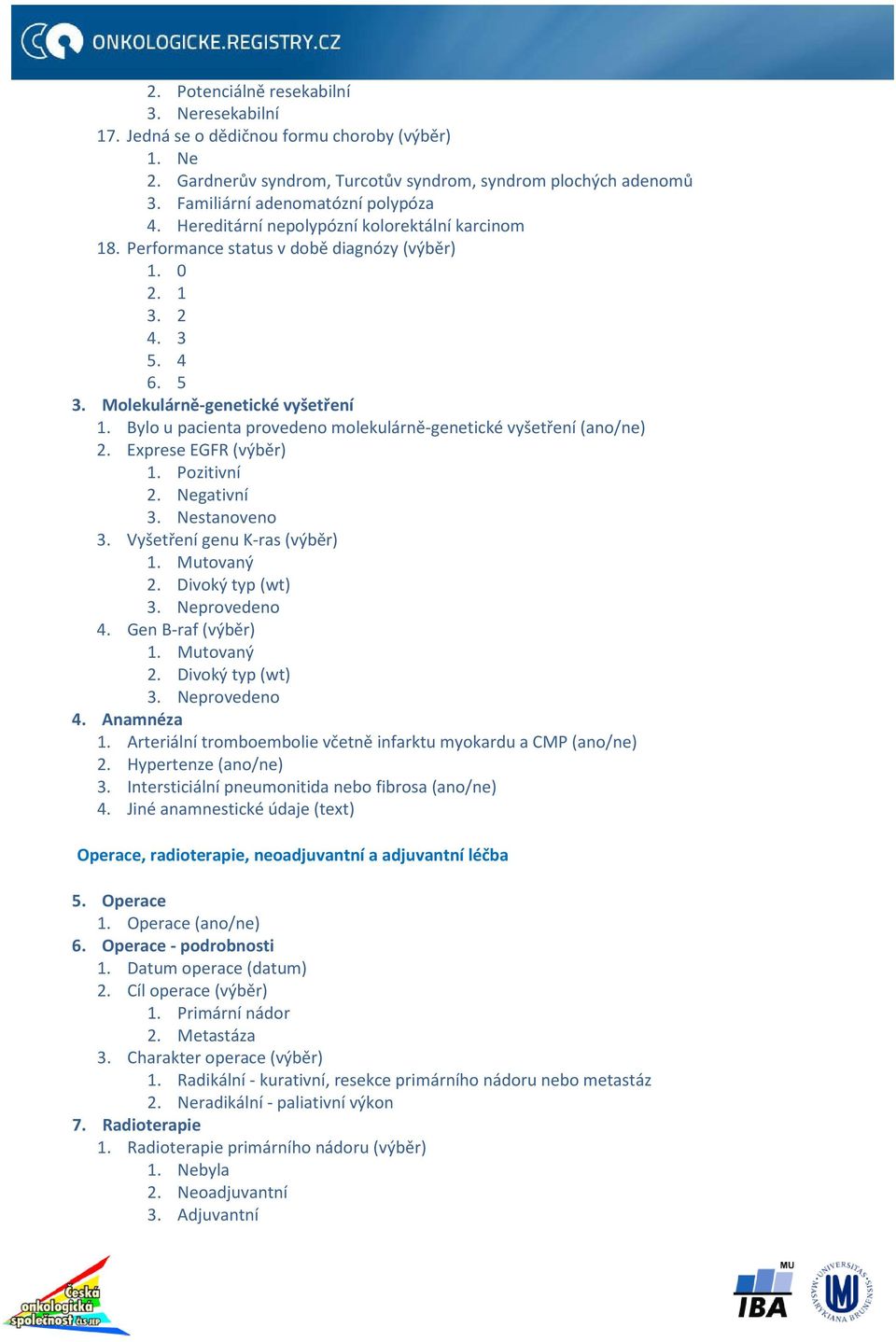 Bylo u pacienta provedeno molekulárně-genetické vyšetření (ano/ne) 2. Exprese EGFR (výběr) 1. Pozitivní 2. Negativní 3. Nestanoveno 3. Vyšetření genu K-ras (výběr) 1. Mutovaný 2. Divoký typ (wt) 3.