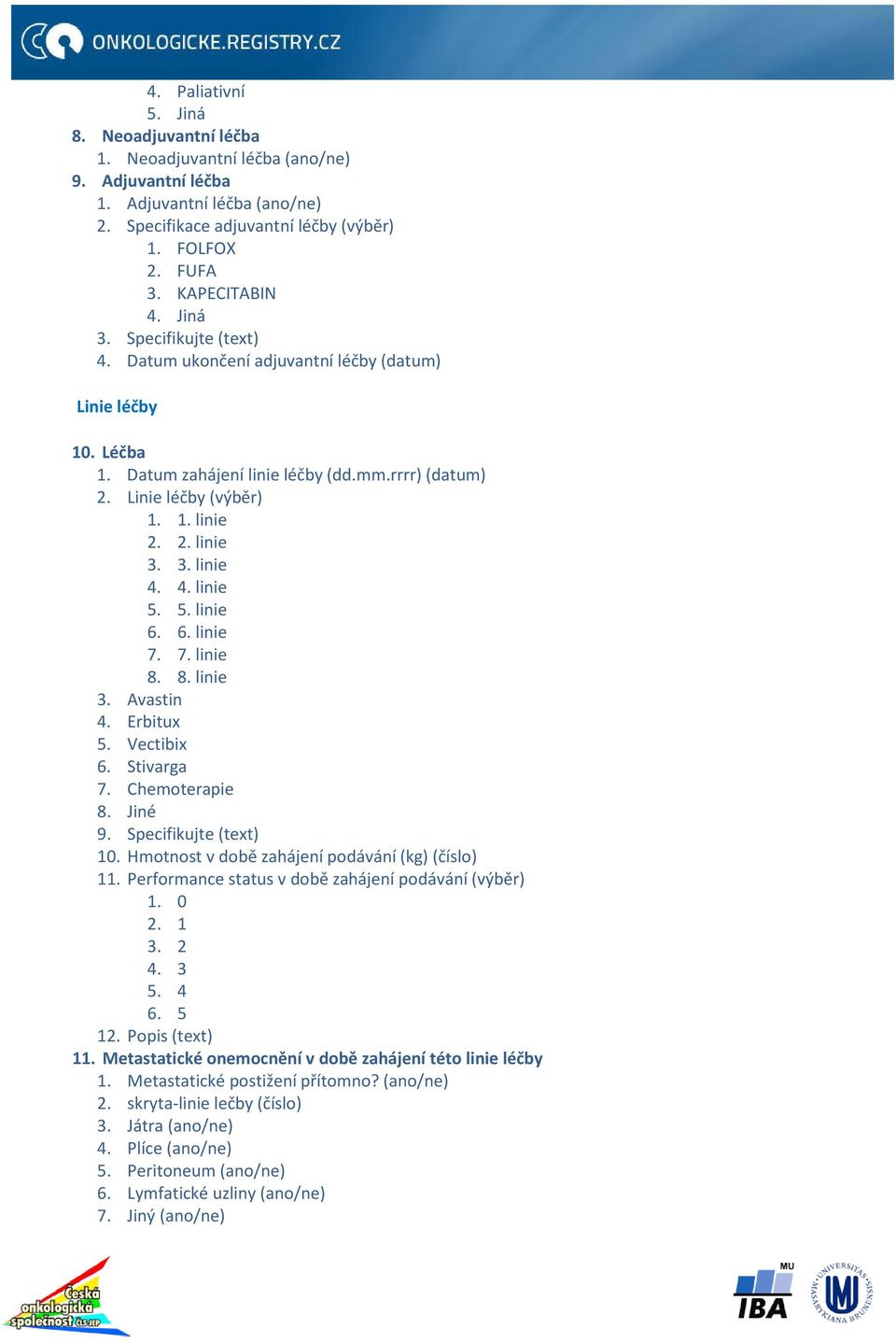 3. linie 4. 4. linie 5. 5. linie 6. 6. linie 7. 7. linie 8. 8. linie 3. Avastin 4. Erbitux 5. Vectibix 6. Stivarga 7. Chemoterapie 8. Jiné 9. Specifikujte (text) 10.