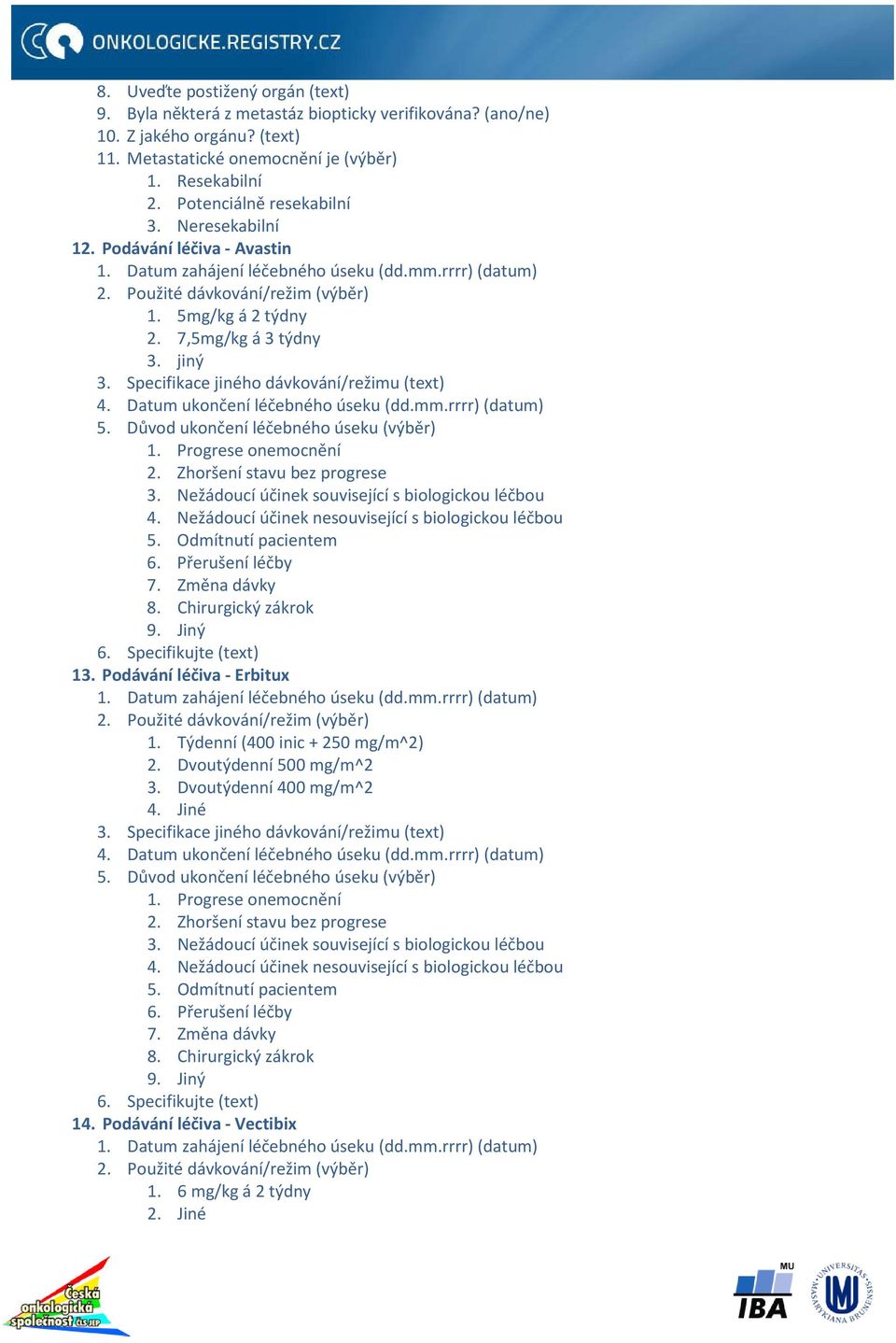 7,5mg/kg á 3 týdny 3. jiný 3. Specifikace jiného dávkování/režimu (text) 4. Datum ukončení léčebného úseku (dd.mm.rrrr) (datum) 5. Důvod ukončení léčebného úseku (výběr) 1. Progrese onemocnění 2.