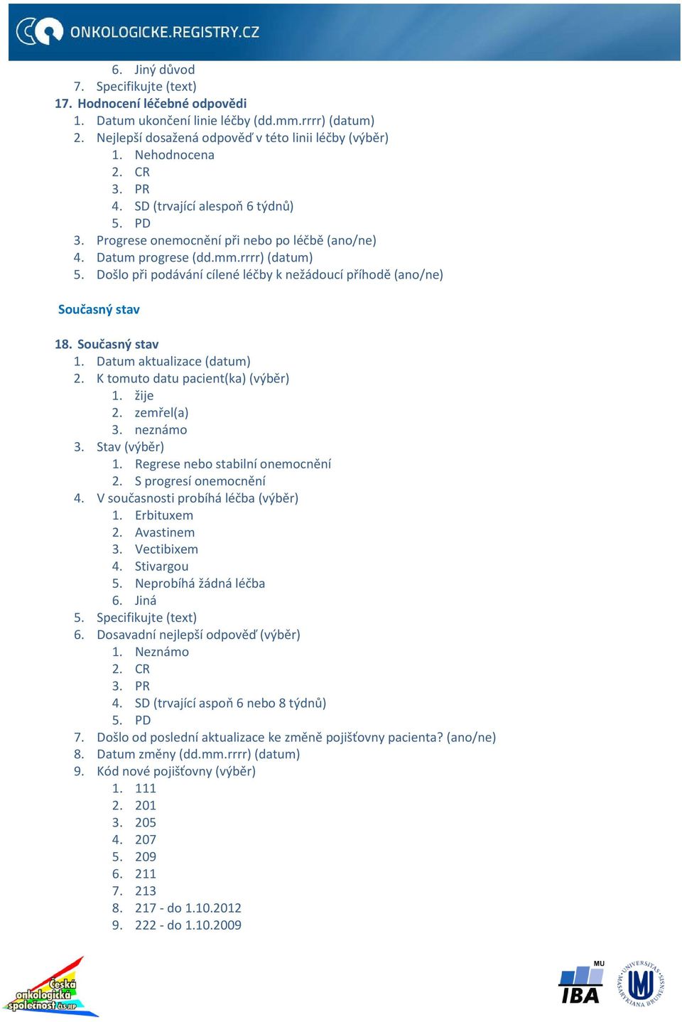 Došlo při podávání cílené léčby k nežádoucí příhodě (ano/ne) Současný stav 18. Současný stav 1. Datum aktualizace (datum) 2. K tomuto datu pacient(ka) (výběr) 1. žije 2. zemřel(a) 3. neznámo 3.