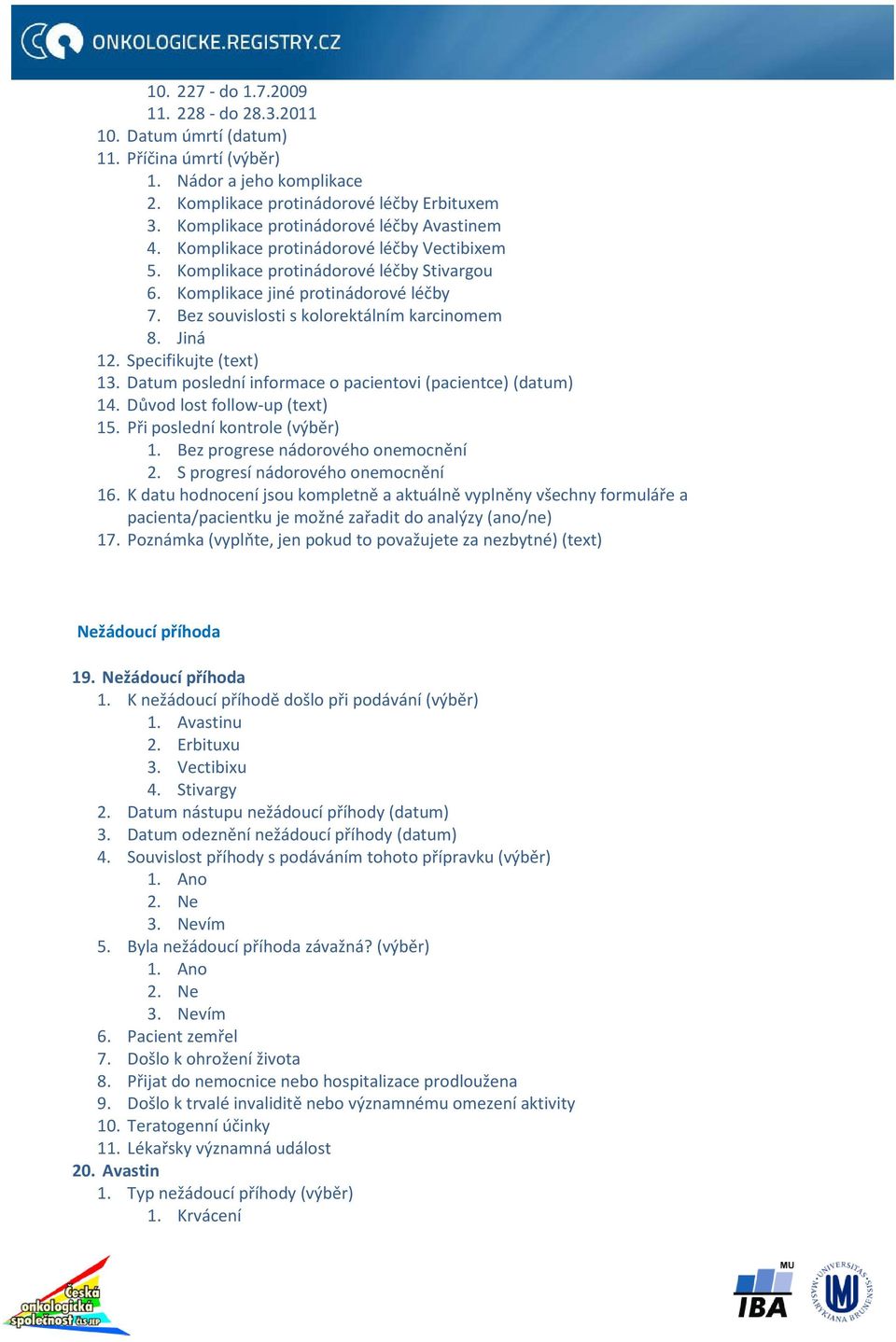 Bez souvislosti s kolorektálním karcinomem 8. Jiná 12. Specifikujte (text) 13. Datum poslední informace o pacientovi (pacientce) (datum) 14. Důvod lost follow-up (text) 15.