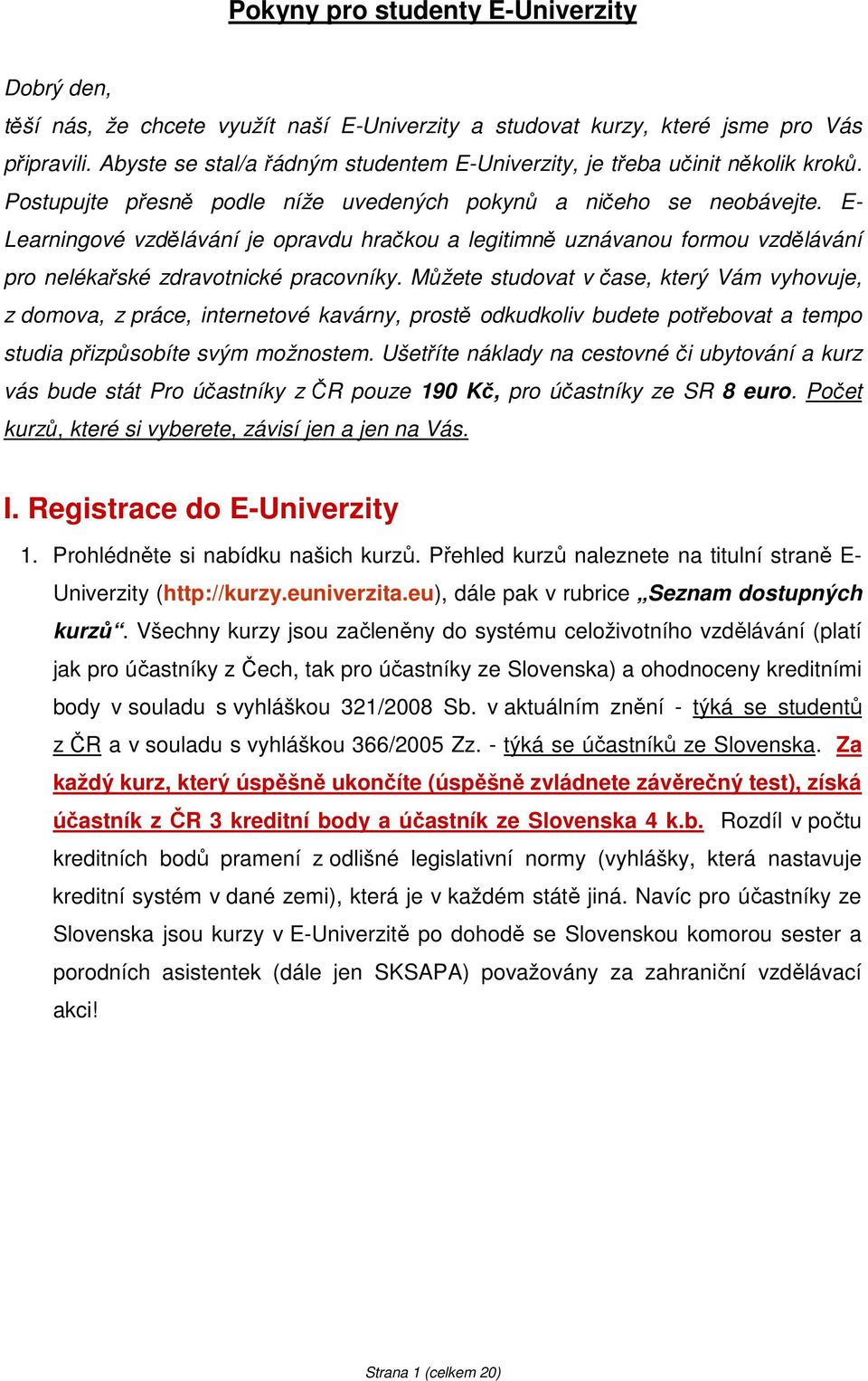 E- Learningové vzdělávání je opravdu hračkou a legitimně uznávanou formou vzdělávání pro nelékařské zdravotnické pracovníky.