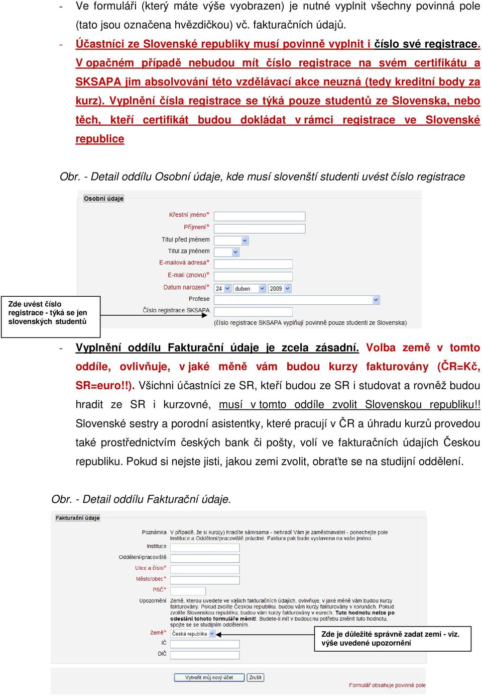 V opačném případě nebudou mít číslo registrace na svém certifikátu a SKSAPA jim absolvování této vzdělávací akce neuzná (tedy kreditní body za kurz).