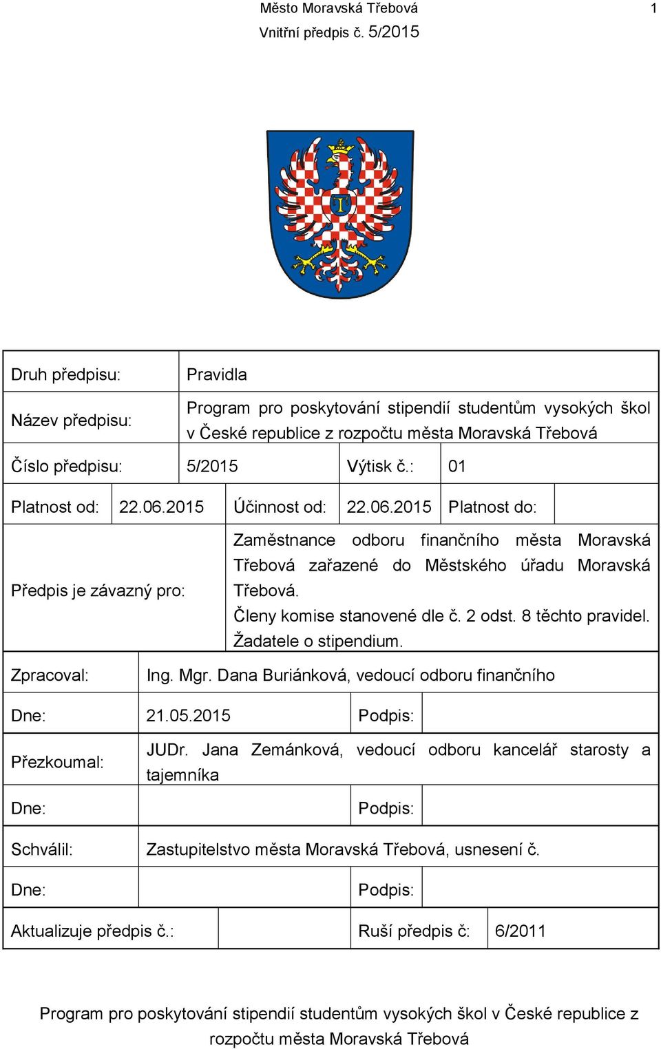 Členy komise stanovené dle č. 2 odst. 8 těchto pravidel. Žadatele o stipendium. Zpracoval: Ing. Mgr. Dana Buriánková, vedoucí odboru finančního Dne: 21.05.