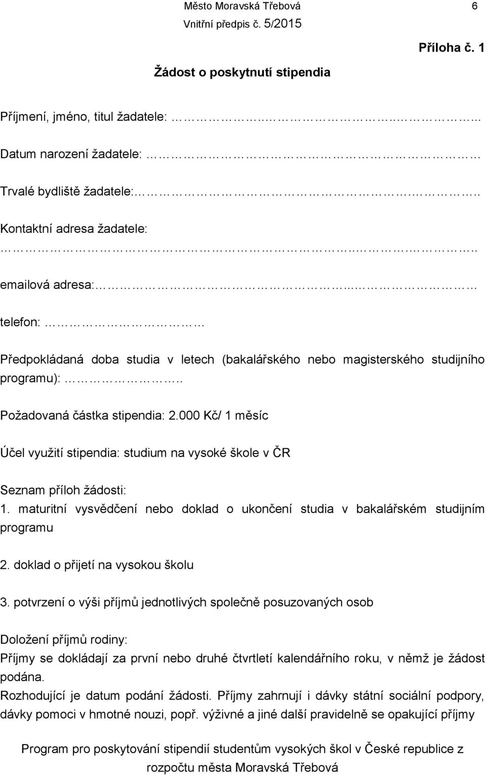 000 Kč/ 1 měsíc Účel využití stipendia: studium na vysoké škole v ČR Seznam příloh žádosti: 1. maturitní vysvědčení nebo doklad o ukončení studia v bakalářském studijním programu 2.