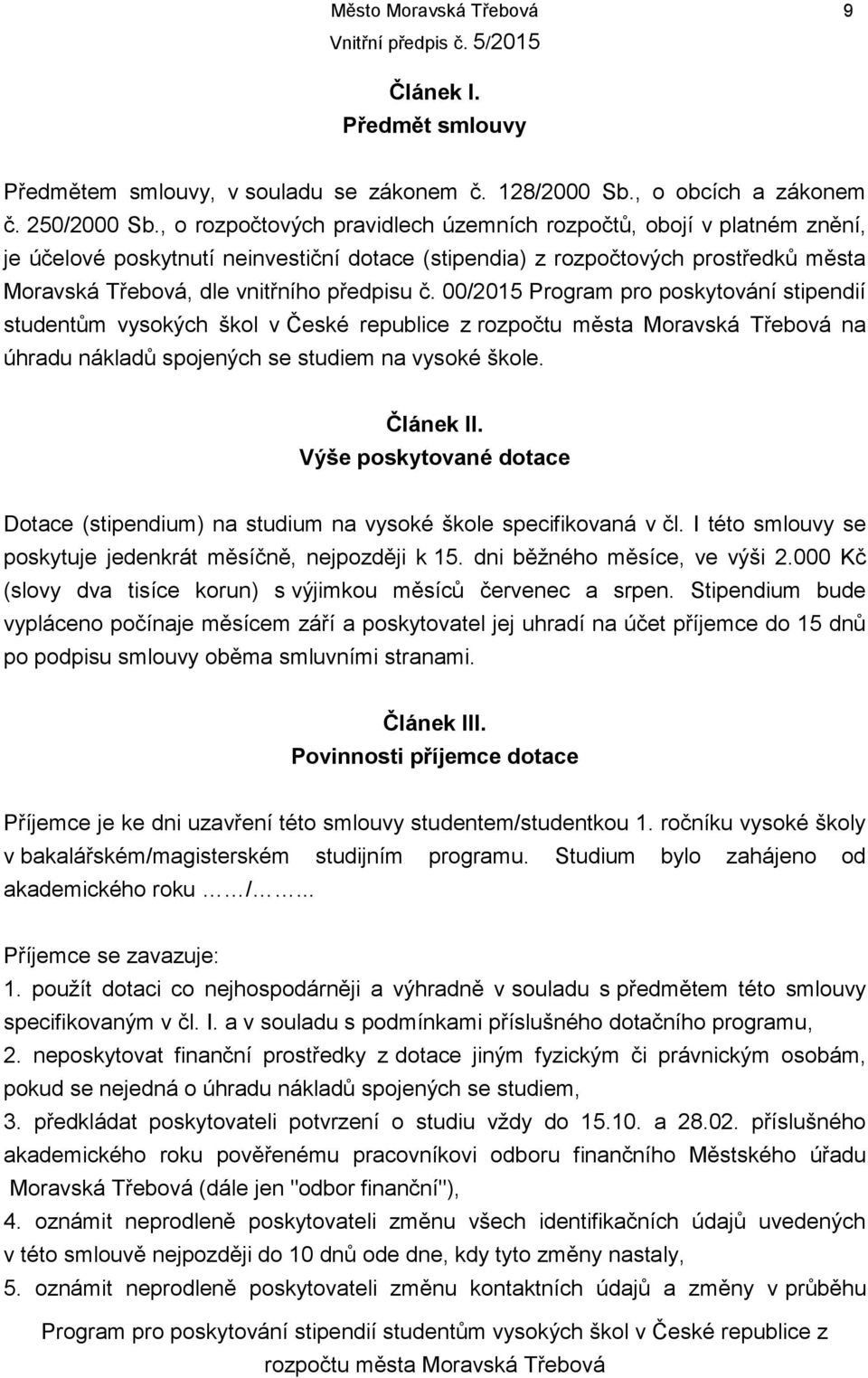 00/2015 Program pro poskytování stipendií studentům vysokých škol v České republice z na úhradu nákladů spojených se studiem na vysoké škole. Článek II.