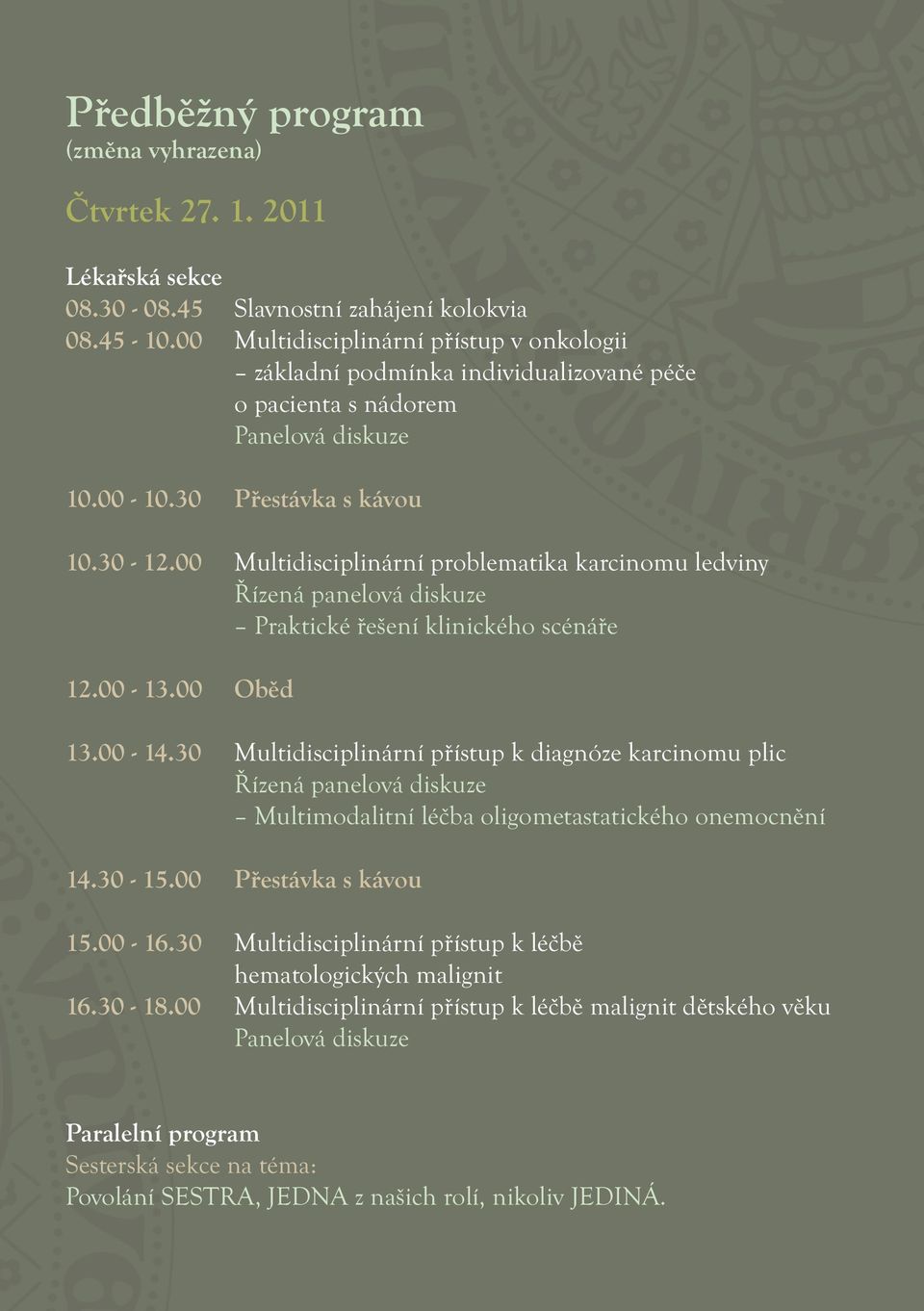 00 Multidisciplinární problematika karcinomu ledviny Řízená panelová diskuze Praktické řešení klinického scénáře 12.00-13.00 Oběd 13.00-14.