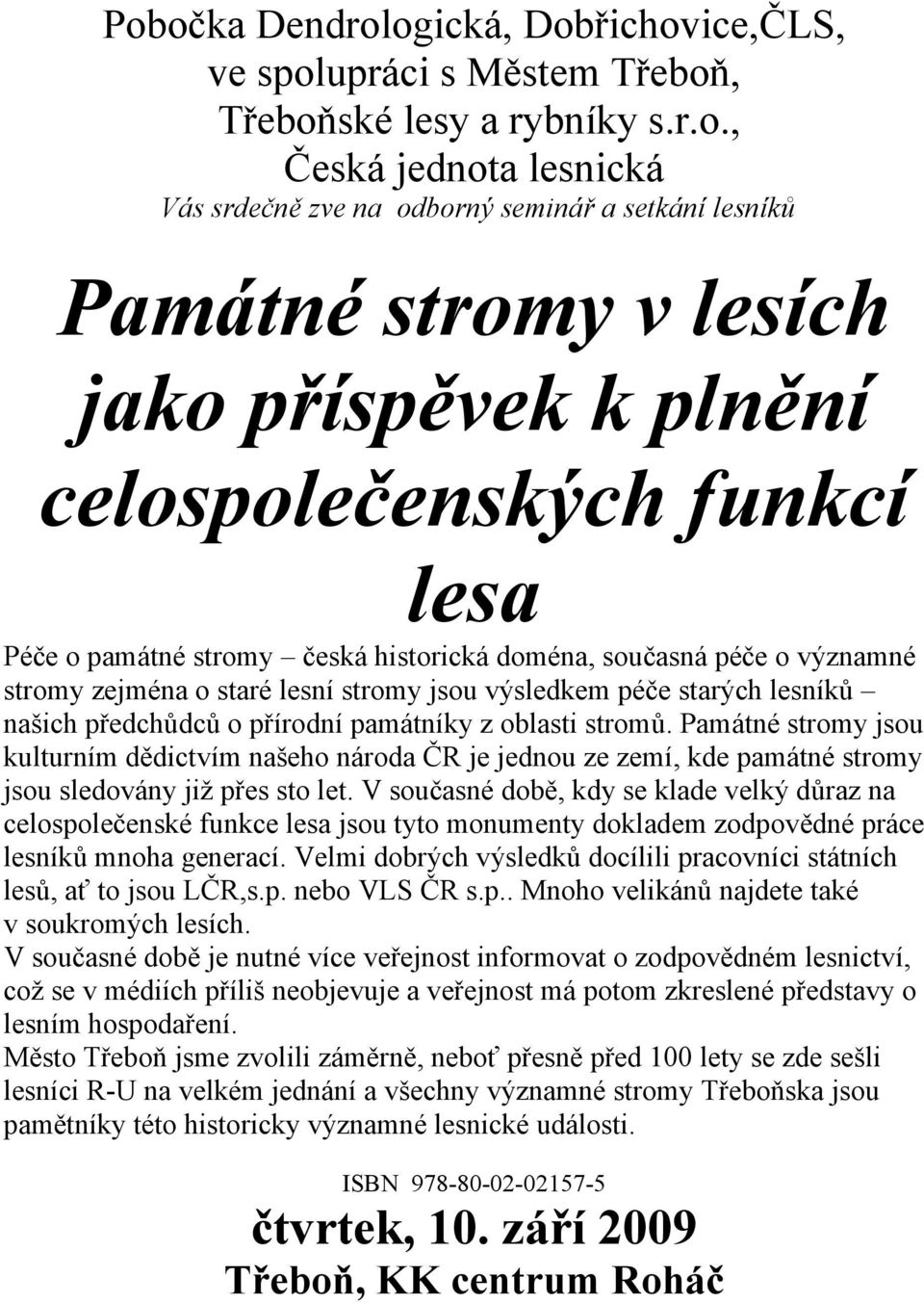 lesníků našich předchůdců o přírodní památníky z oblasti stromů. Památné stromy jsou kulturním dědictvím našeho národa ČR je jednou ze zemí, kde památné stromy jsou sledovány již přes sto let.
