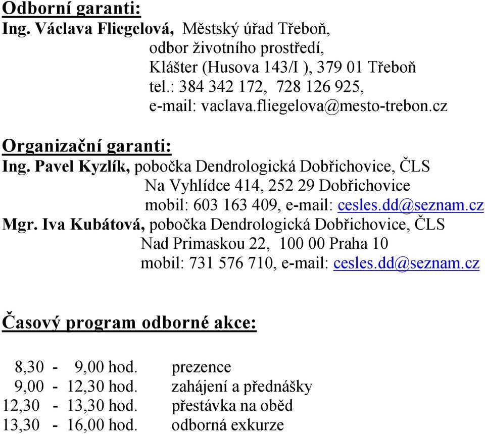 Pavel Kyzlík, pobočka Dendrologická Dobřichovice, ČLS Na Vyhlídce 414, 252 29 Dobřichovice mobil: 603 163 409, e-mail: cesles.dd@seznam.cz Mgr.