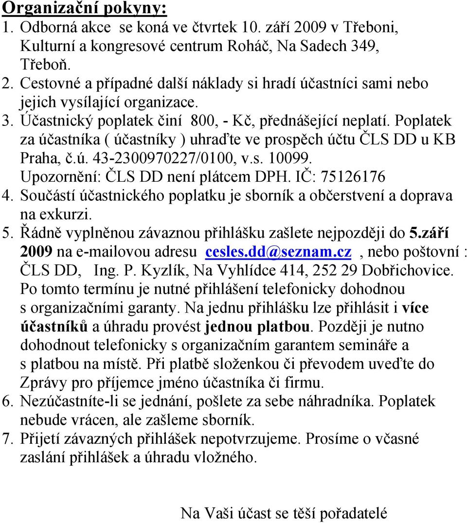 Upozornění: ČLS DD není plátcem DPH. IČ: 75126176 4. Součástí účastnického poplatku je sborník a občerstvení a doprava na exkurzi. 5. Řádně vyplněnou závaznou přihlášku zašlete nejpozději do 5.
