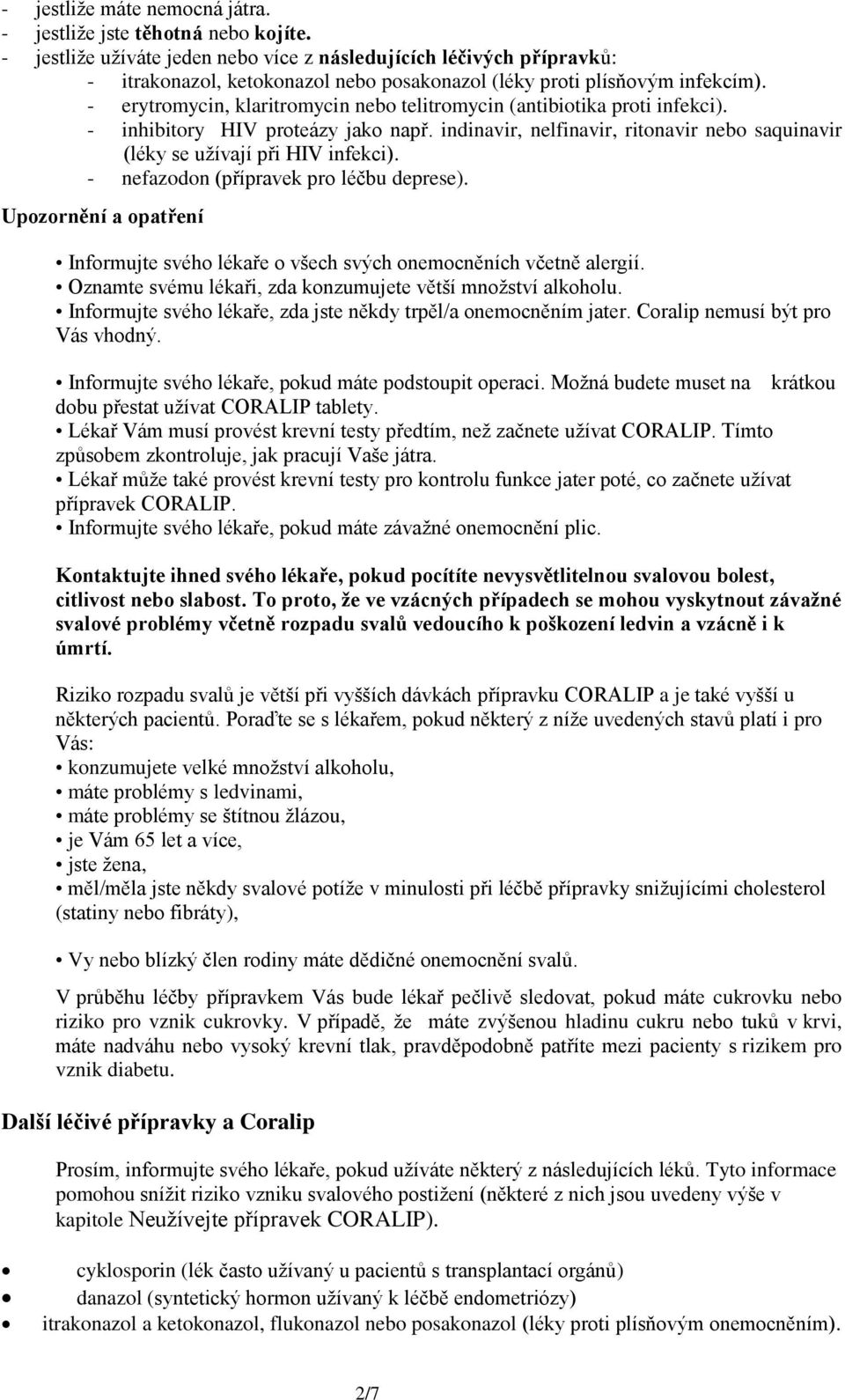 - erytromycin, klaritromycin nebo telitromycin (antibiotika proti infekci). - inhibitory HIV proteázy jako např. indinavir, nelfinavir, ritonavir nebo saquinavir (léky se užívají při HIV infekci).