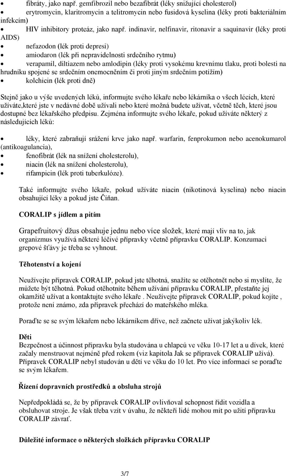 indinavir, nelfinavir, ritonavir a saquinavir (léky proti AIDS) nefazodon (lék proti depresi) amiodaron (lék při nepravidelnosti srdečního rytmu) verapamil, diltiazem nebo amlodipin (léky proti