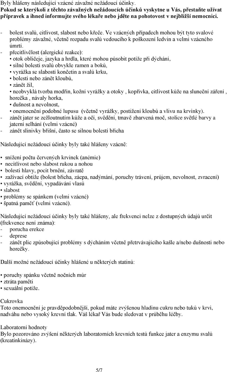 - bolest svalů, citlivost, slabost nebo křeče. Ve vzácných případech mohou být tyto svalové problémy závažné, včetně rozpadu svalů vedoucího k poškození ledvin a velmi vzácného úmrtí.