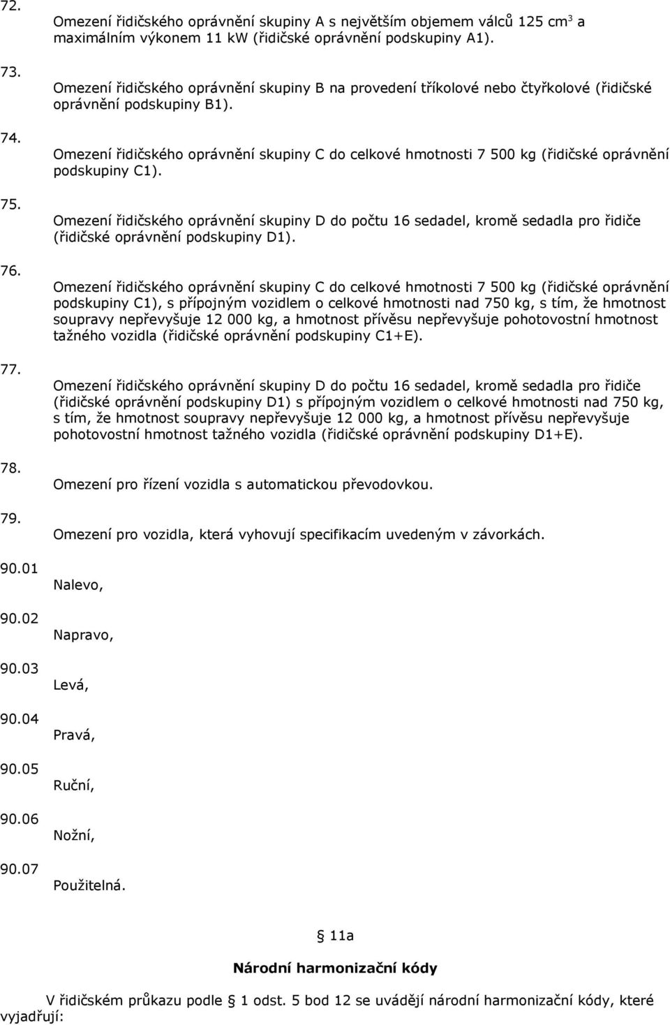 Omezení řidičského oprávnění skupiny C do celkové hmotnosti 7 500 kg (řidičské oprávnění podskupiny C1). 75.