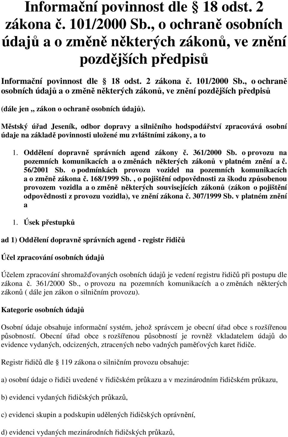 361/2000 Sb. o provozu na pozemních komunikacích a o změnách některých zákonů v platném znění a č. 56/2001 Sb. o podmínkách provozu vozidel na pozemních komunikacích a o změně zákona č. 168/1999 Sb.