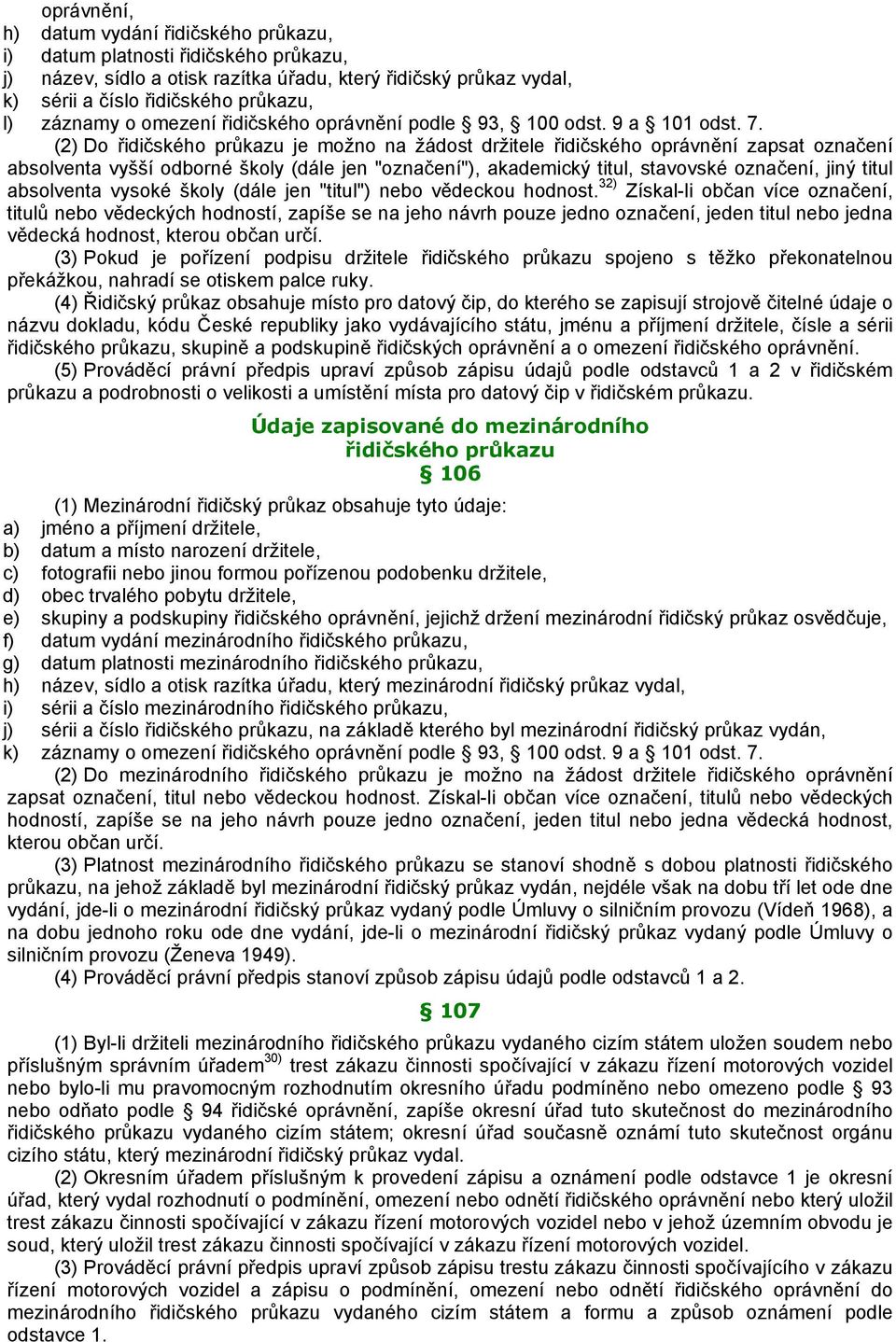 (2) Do řidičského průkazu je možno na žádost držitele řidičského oprávnění zapsat označení absolventa vyšší odborné školy (dále jen "označení"), akademický titul, stavovské označení, jiný titul