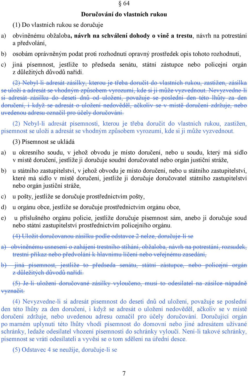 (2) Nebyl-li adresát zásilky, kterou je třeba doručit do vlastních rukou, zastižen, zásilka se uloží a adresát se vhodným způsobem vyrozumí, kde si ji může vyzvednout.