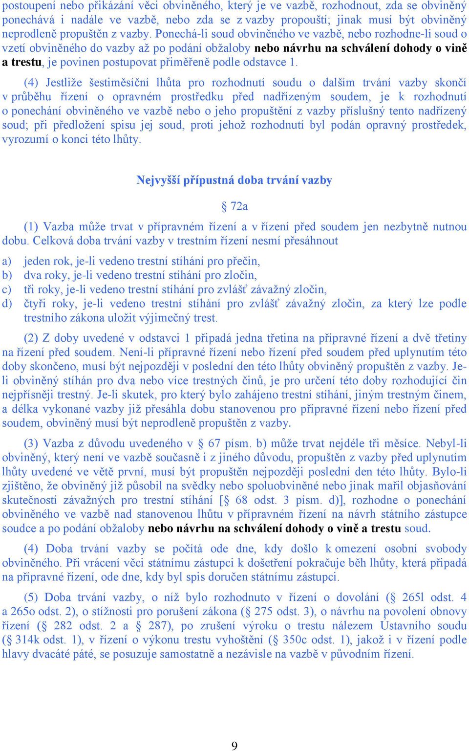 Ponechá-li soud obviněného ve vazbě, nebo rozhodne-li soud o vzetí obviněného do vazby až po podání obžaloby nebo návrhu na schválení dohody o vině a trestu, je povinen postupovat přiměřeně podle