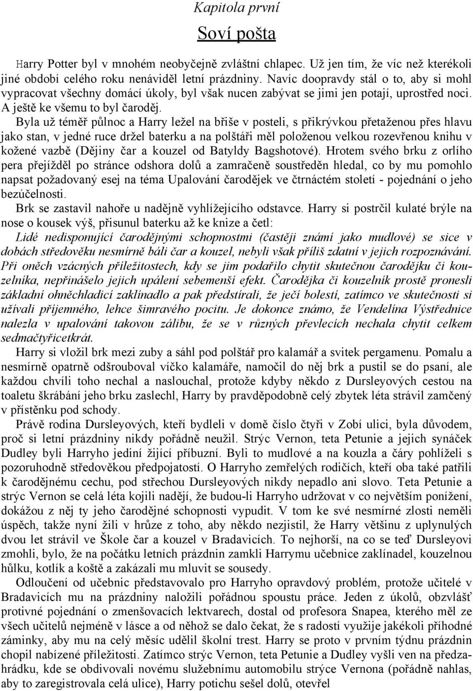 Byla už téměř půlnoc a Harry ležel na břiše v posteli, s přikrývkou přetaženou přes hlavu jako stan, v jedné ruce držel baterku a na polštáři měl položenou velkou rozevřenou knihu v kožené vazbě