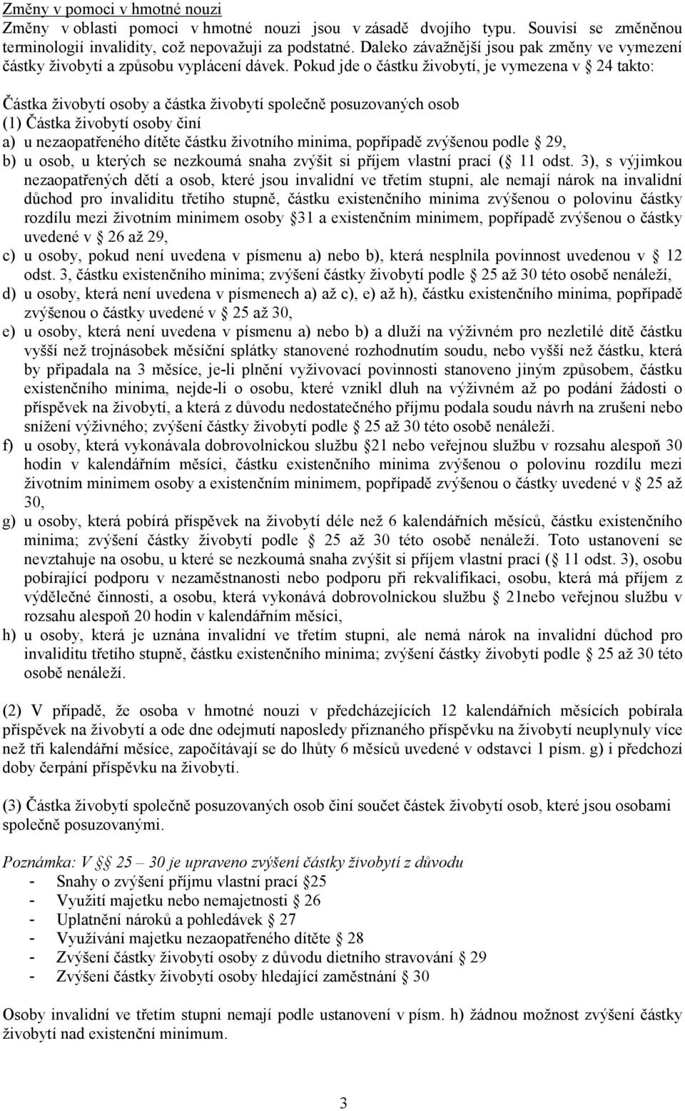 Pokud jde o částku živobytí, je vymezena v 24 takto: Částka živobytí osoby a částka živobytí společně posuzovaných osob (1) Částka živobytí osoby činí a) u nezaopatřeného dítěte částku životního